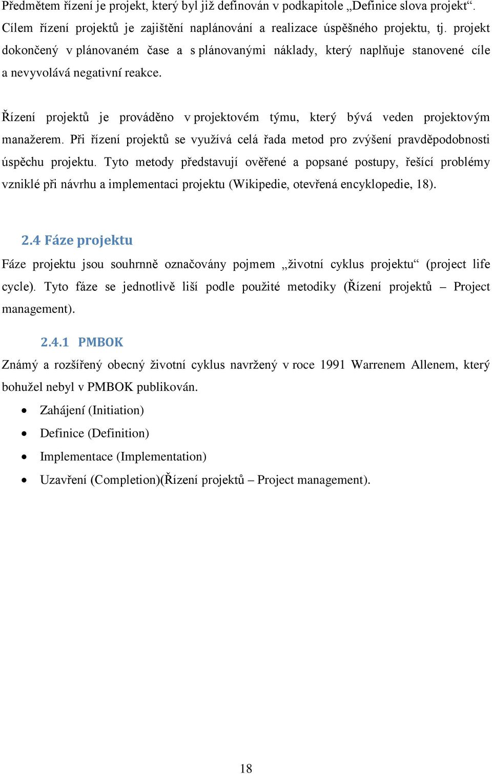 Řízení projektů je prováděno v projektovém týmu, který bývá veden projektovým manažerem. Při řízení projektů se využívá celá řada metod pro zvýšení pravděpodobnosti úspěchu projektu.