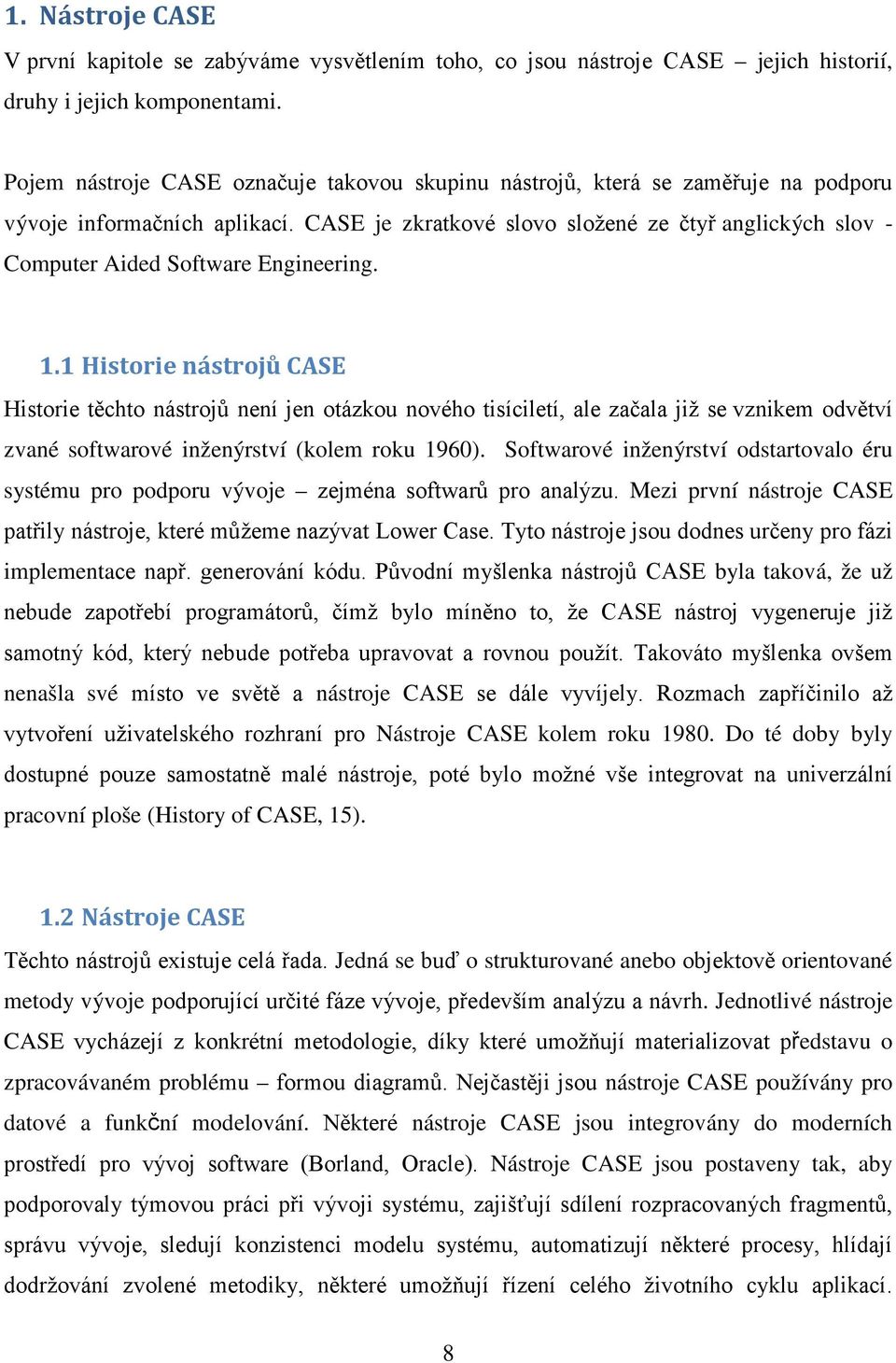 CASE je zkratkové slovo složené ze čtyř anglických slov - Computer Aided Software Engineering. 1.