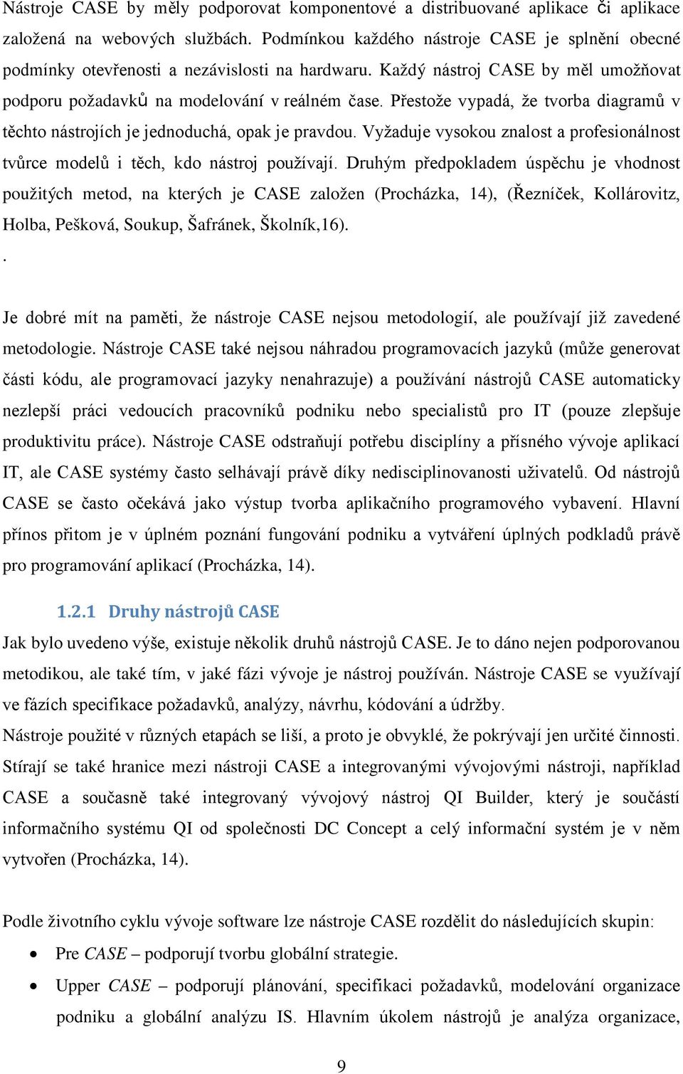 Přestože vypadá, že tvorba diagramů v těchto nástrojích je jednoduchá, opak je pravdou. Vyžaduje vysokou znalost a profesionálnost tvůrce modelů i těch, kdo nástroj používají.