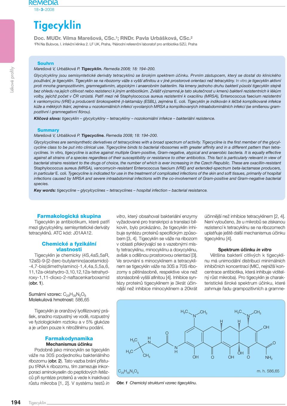 Glycylcykliny jsou semisyntetické deriváty tetracyklinů se širokým spektrem účinku. Prvním zástupcem, který se dostal do klinického používání, je tigecyklin.
