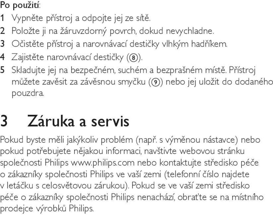 3 Záruka a servis Pokud byste měli jakýkoliv problém (např. s výměnou nástavce) nebo pokud potřebujete nějakou informaci, navštivte webovou stránku společnosti Philips www.philips.