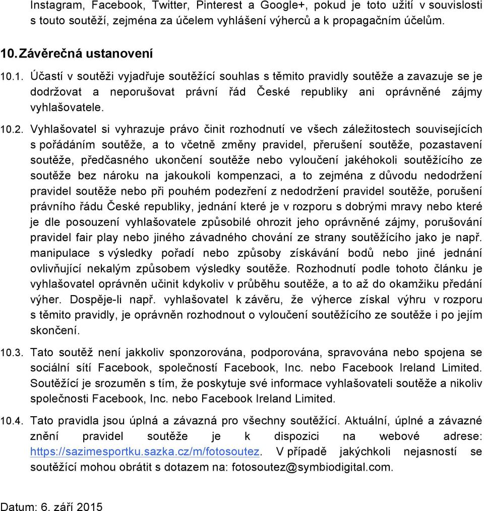 10.2. Vyhlašovatel si vyhrazuje právo činit rozhodnutí ve všech záležitostech souvisejících s pořádáním soutěže, a to včetně změny pravidel, přerušení soutěže, pozastavení soutěže, předčasného