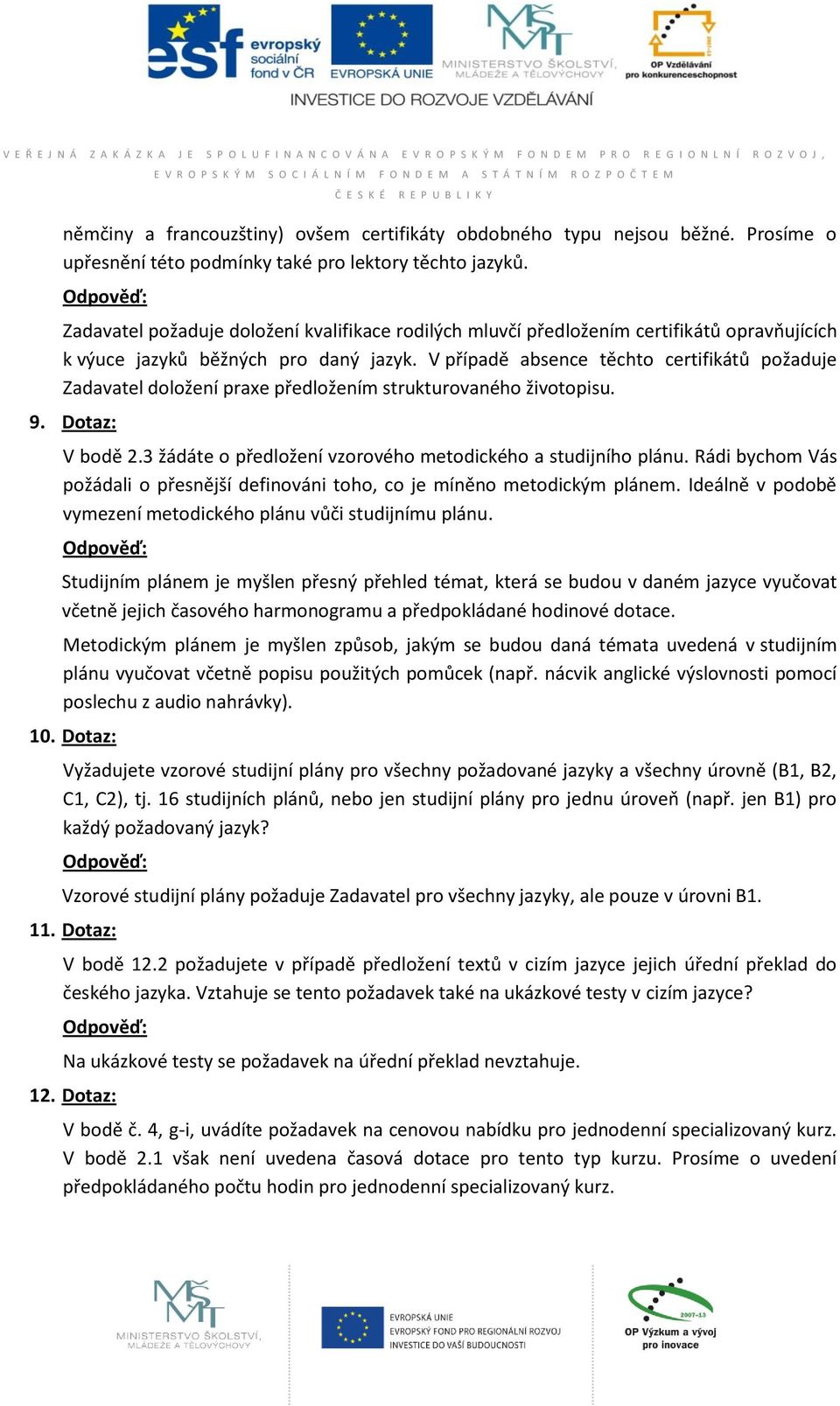 V případě absence těchto certifikátů požaduje Zadavatel doložení praxe předložením strukturovaného životopisu. 9. Dotaz: V bodě 2.3 žádáte o předložení vzorového metodického a studijního plánu.