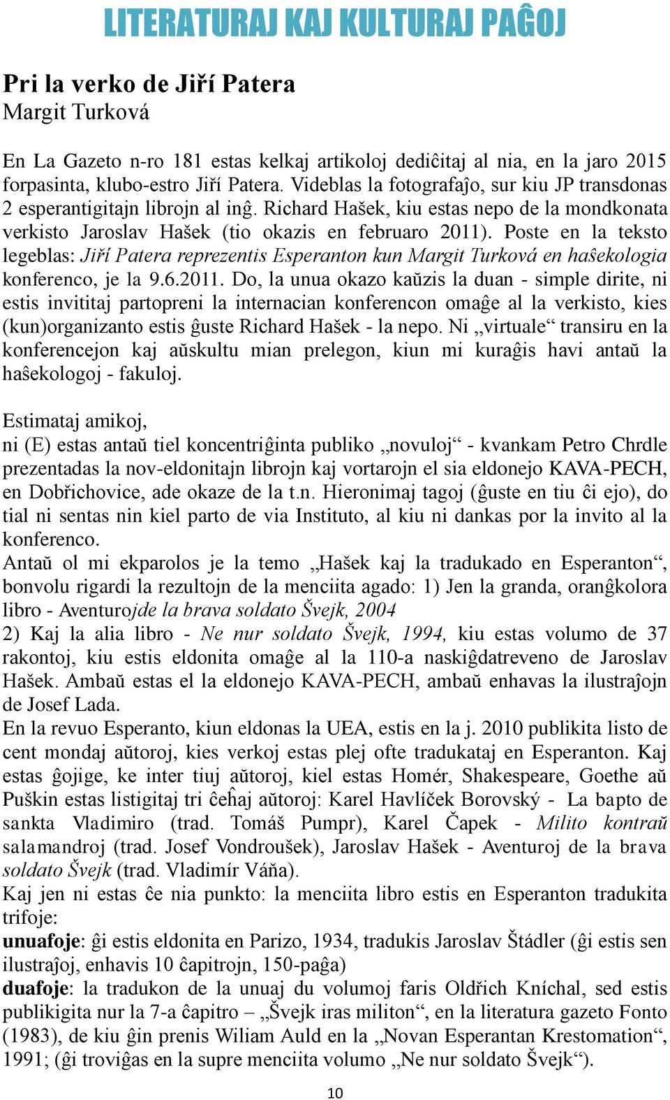 Poste en la teksto legeblas: Jiří Patera reprezentis Esperanton kun Margit Turková en haŝekologia konferenco, je la 9.6.2011.