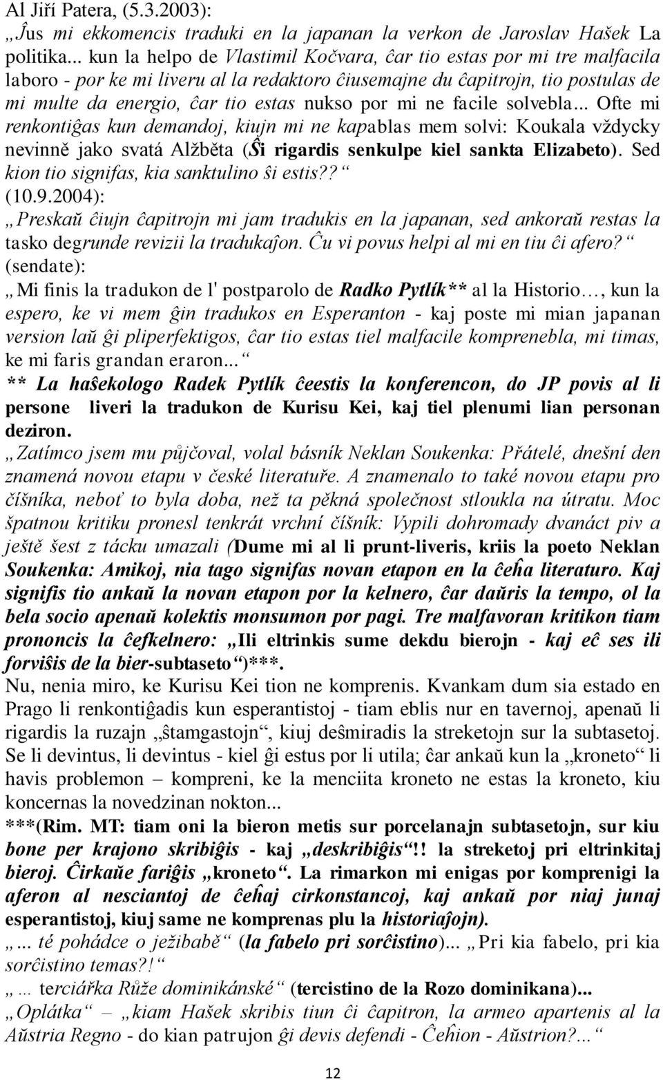 por mi ne facile solvebla... Ofte mi renkontiĝas kun demandoj, kiujn mi ne kapablas mem solvi: Koukala vždycky nevinně jako svatá Alžběta (Ŝi rigardis senkulpe kiel sankta Elizabeto).