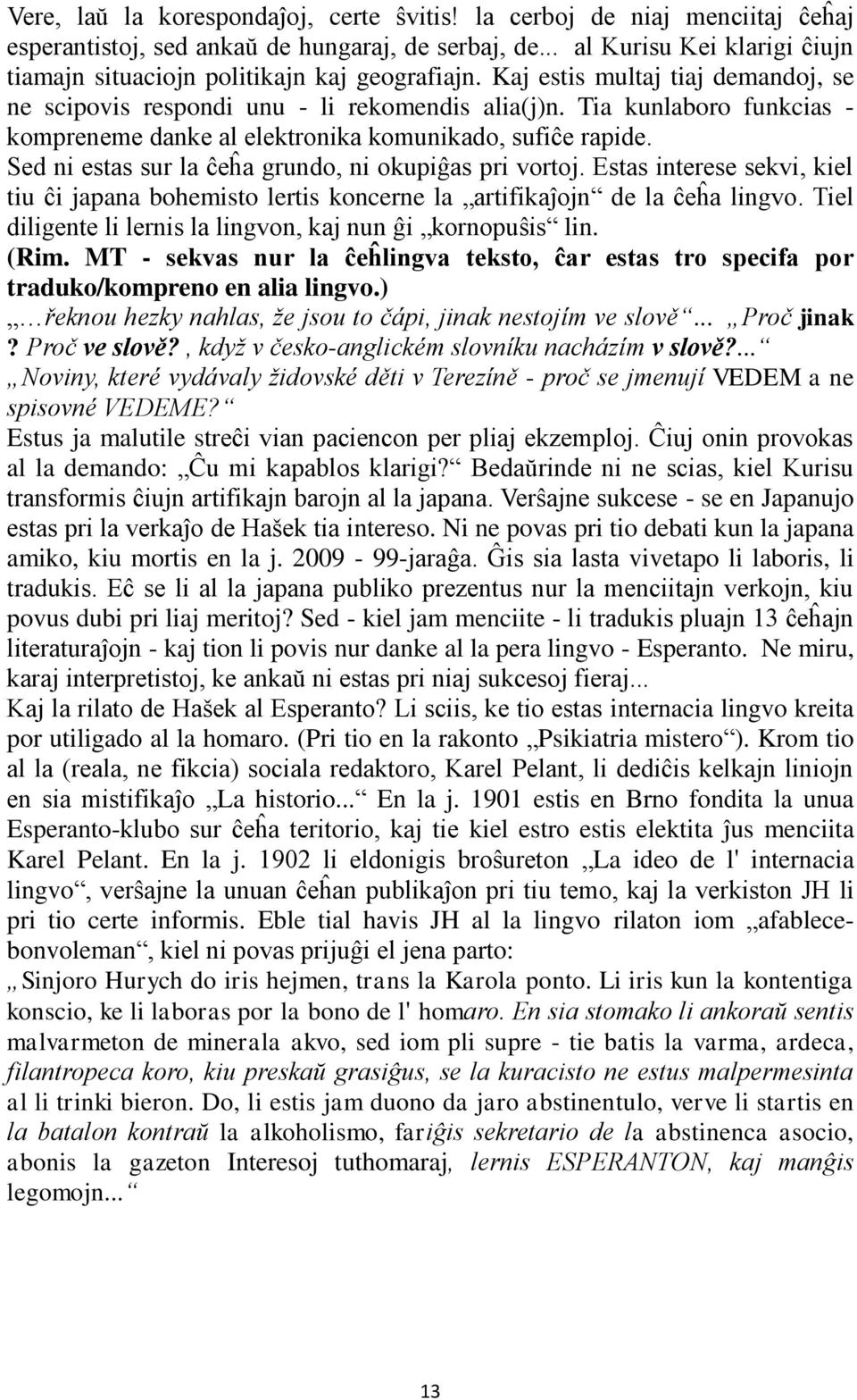 Tia kunlaboro funkcias - kompreneme danke al elektronika komunikado, sufiĉe rapide. Sed ni estas sur la ĉeĥa grundo, ni okupiĝas pri vortoj.