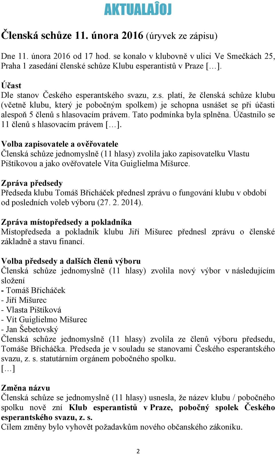 Tato podmínka byla splněna. Účastnilo se 11 členů s hlasovacím právem [ ].