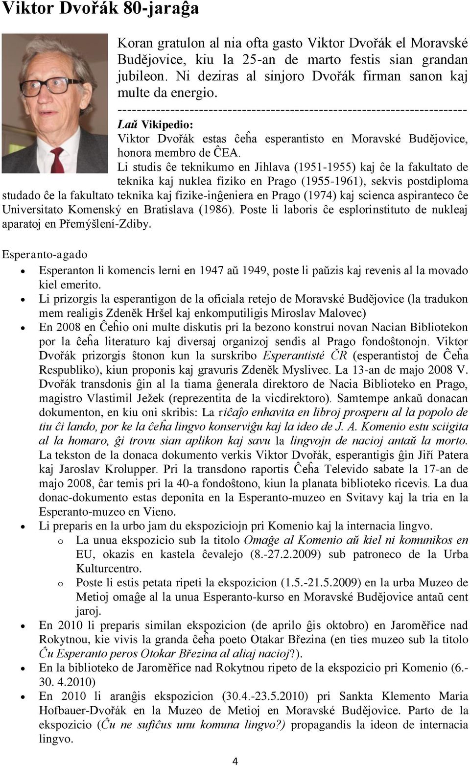 ------------------------------------------------------------------------- Laŭ Vikipedio: Viktor Dvořák estas ĉeĥa esperantisto en Moravské Budějovice, honora membro de ĈEA.