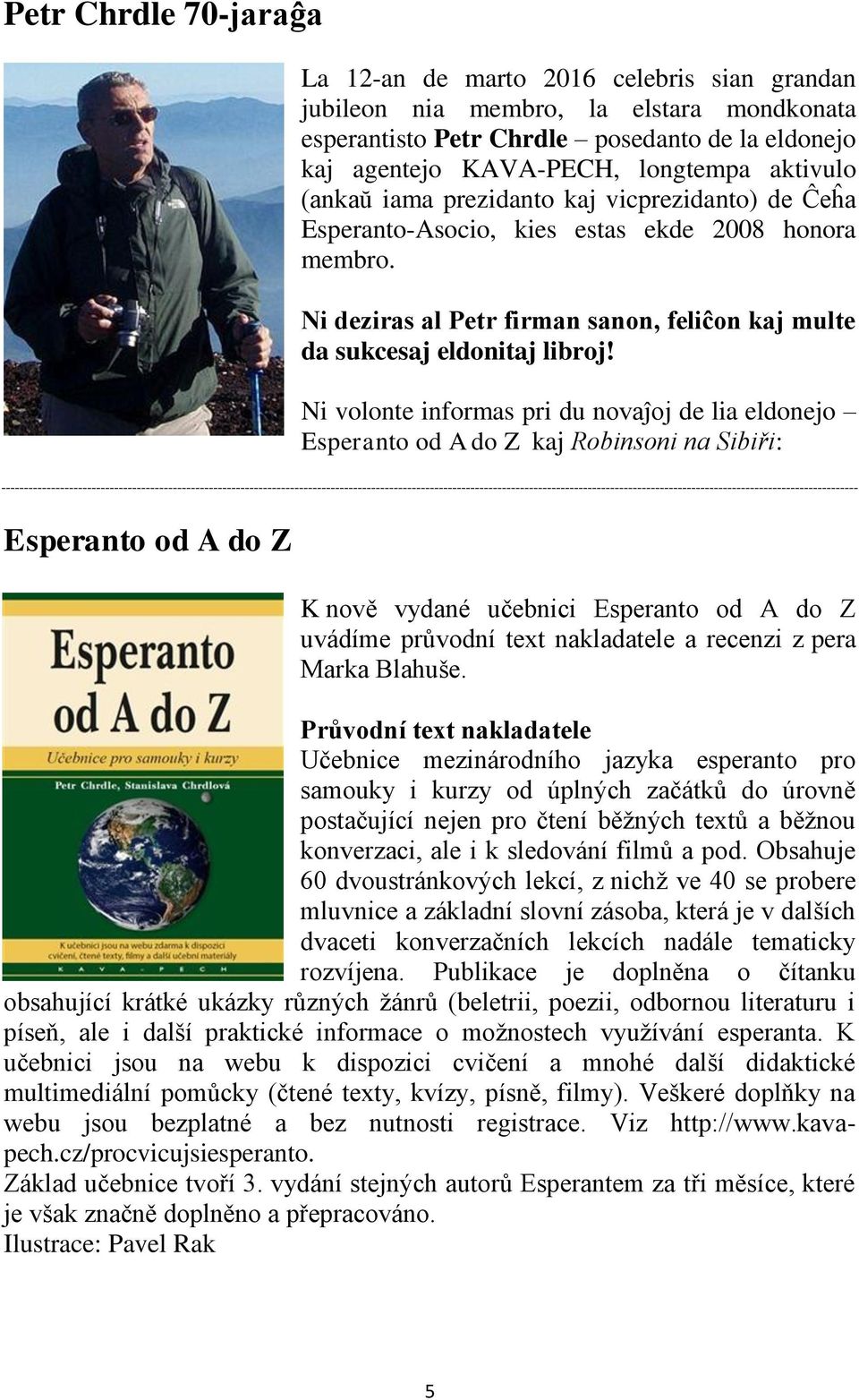 Ni volonte informas pri du novaĵoj de lia eldonejo Esperanto od A do Z kaj Robinsoni na Sibiři: Esperanto od A do Z K nově vydané učebnici Esperanto od A do Z uvádíme průvodní text nakladatele a