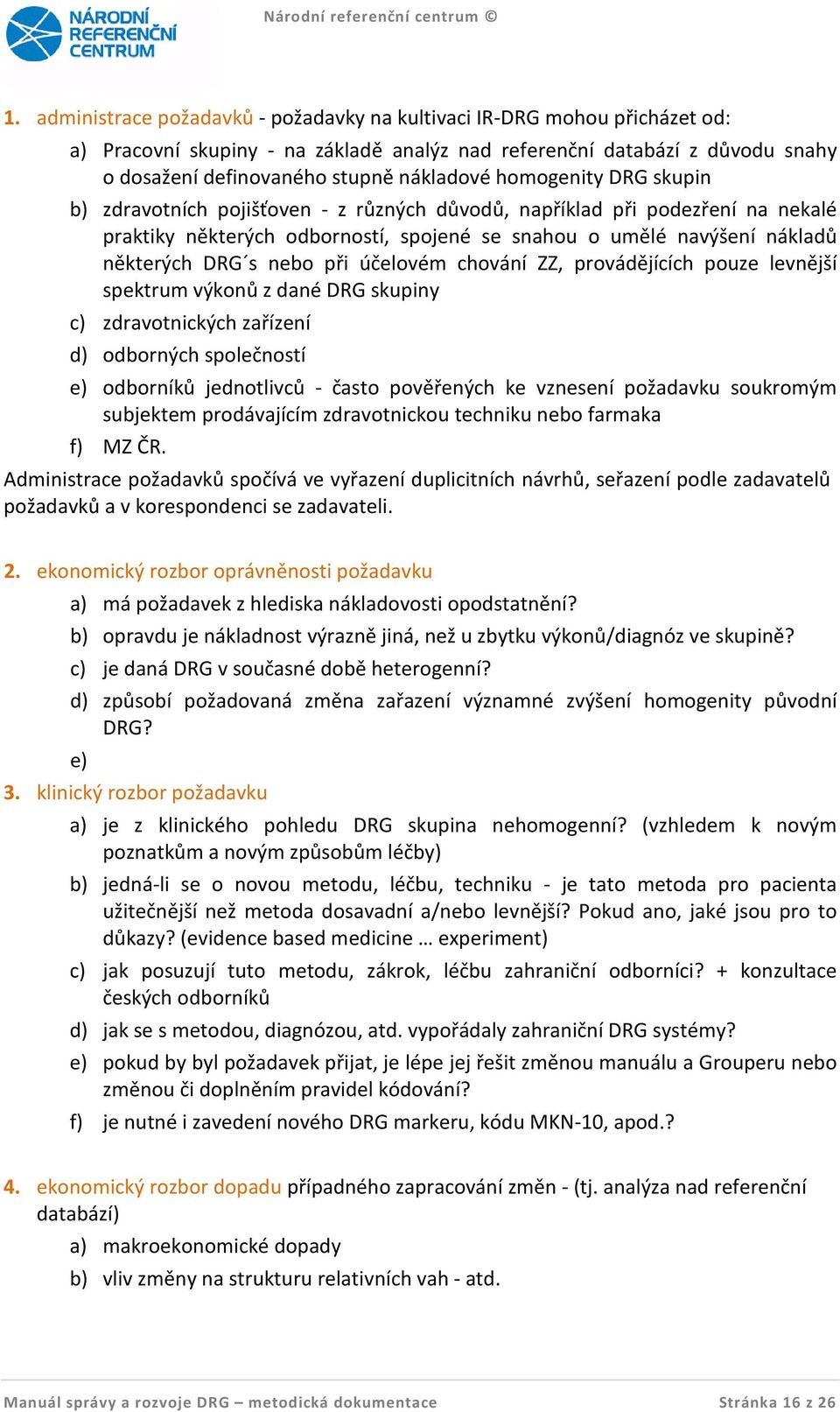 při účelovém chování ZZ, provádějících pouze levnější spektrum výkonů z dané DRG skupiny c) zdravotnických zařízení d) odborných společností e) odborníků jednotlivců - často pověřených ke vznesení