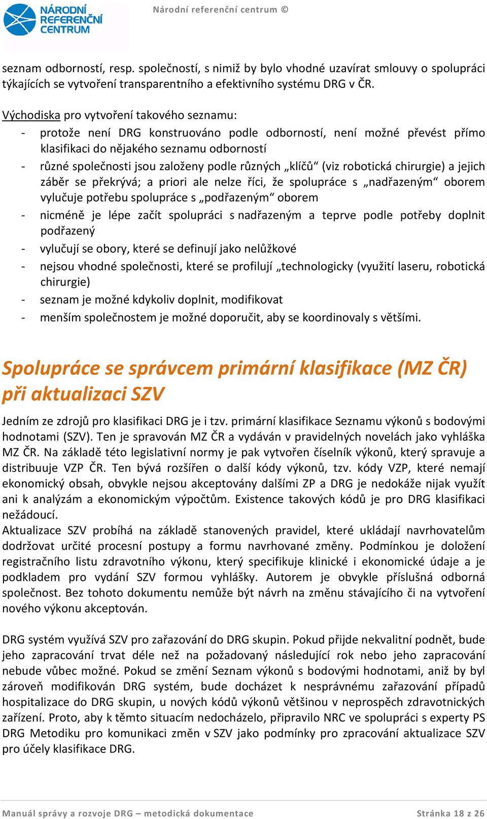 podle různých klíčů (viz robotická chirurgie) a jejich záběr se překrývá; a priori ale nelze říci, že spolupráce s nadřazeným oborem vylučuje potřebu spolupráce s podřazeným oborem - nicméně je lépe