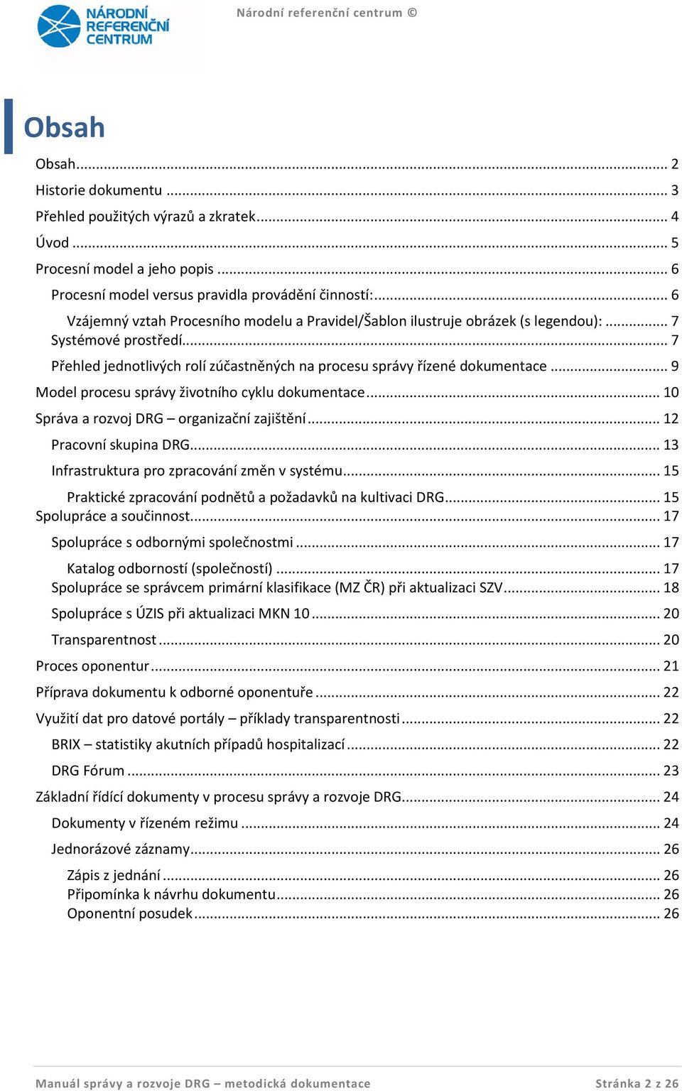 .. 9 Model procesu správy životního cyklu dokumentace... 10 Správa a rozvoj DRG organizační zajištění... 12 Pracovní skupina DRG... 13 Infrastruktura pro zpracování změn v systému.