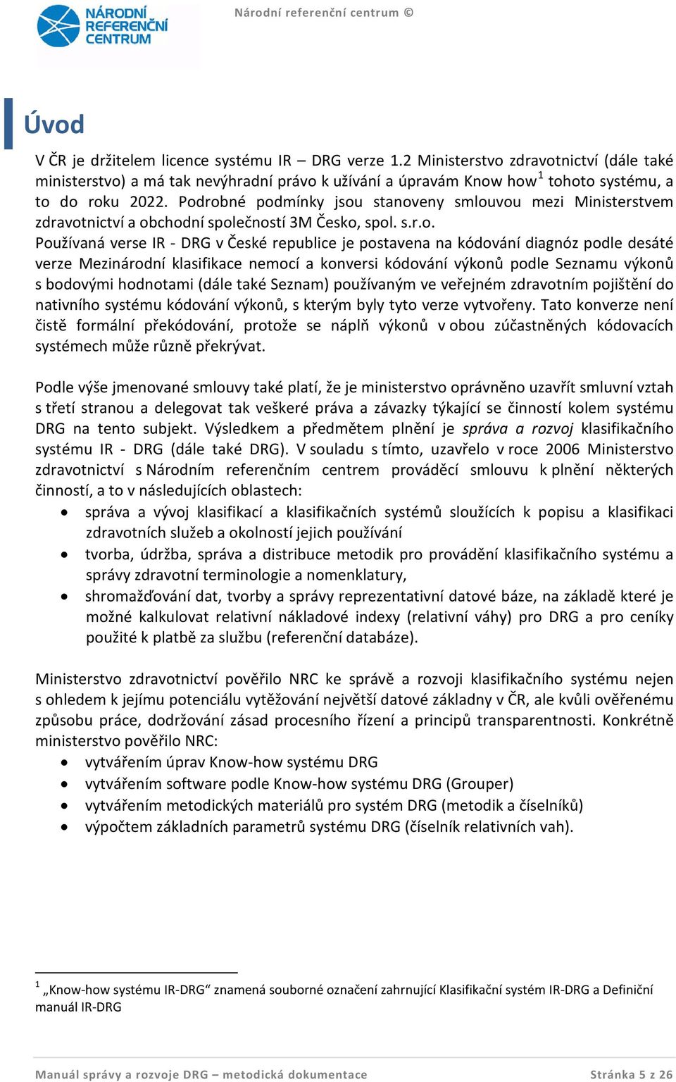 podle desáté verze Mezinárodní klasifikace nemocí a konversi kódování výkonů podle Seznamu výkonů s bodovými hodnotami (dále také Seznam) používaným ve veřejném zdravotním pojištění do nativního