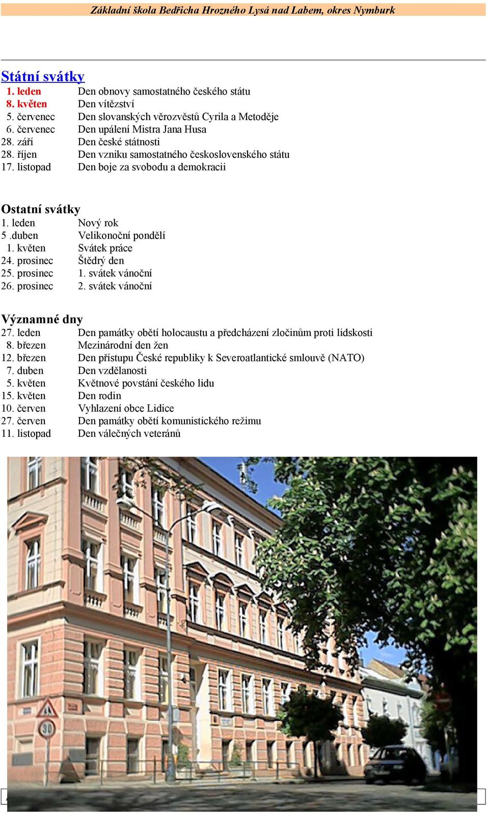 státu Den boje za svobodu a demokracii Ostatní svátky. leden 5.duben. květen. prosinec 5. prosinec 6. prosinec Nový rok Velikonoční pondělí Svátek práce Štědrý den. svátek vánoční.