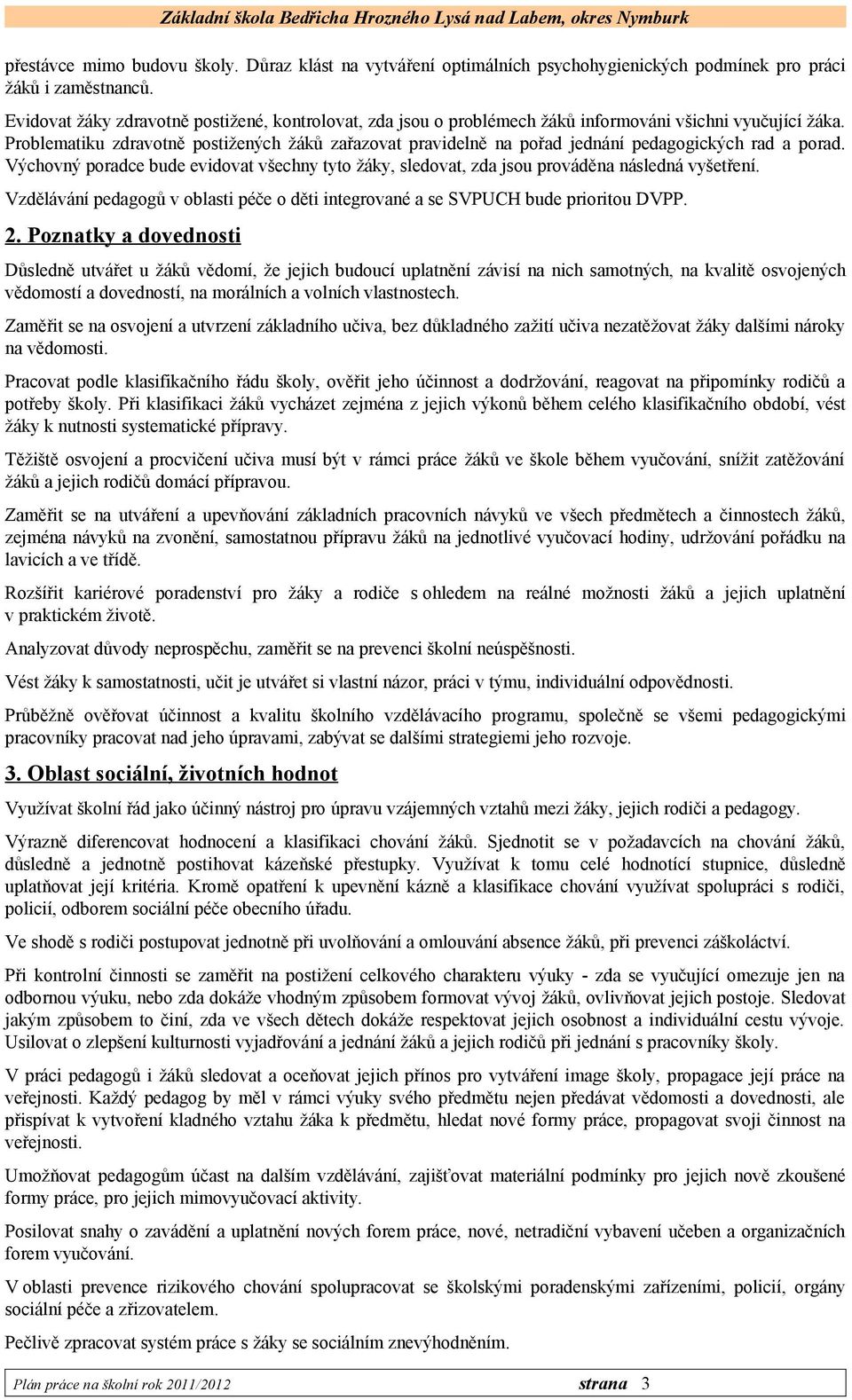 Problematiku zdravotně postižených žáků zařazovat pravidelně na pořad jednání pedagogických rad a porad.