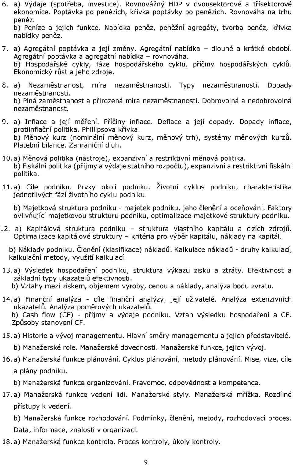 b) Hospodářské cykly, fáze hospodářského cyklu, příčiny hospodářských cyklů. Ekonomický růst a jeho zdroje. 8. a) Nezaměstnanost, míra nezaměstnanosti. Typy nezaměstnanosti. Dopady nezaměstnanosti.