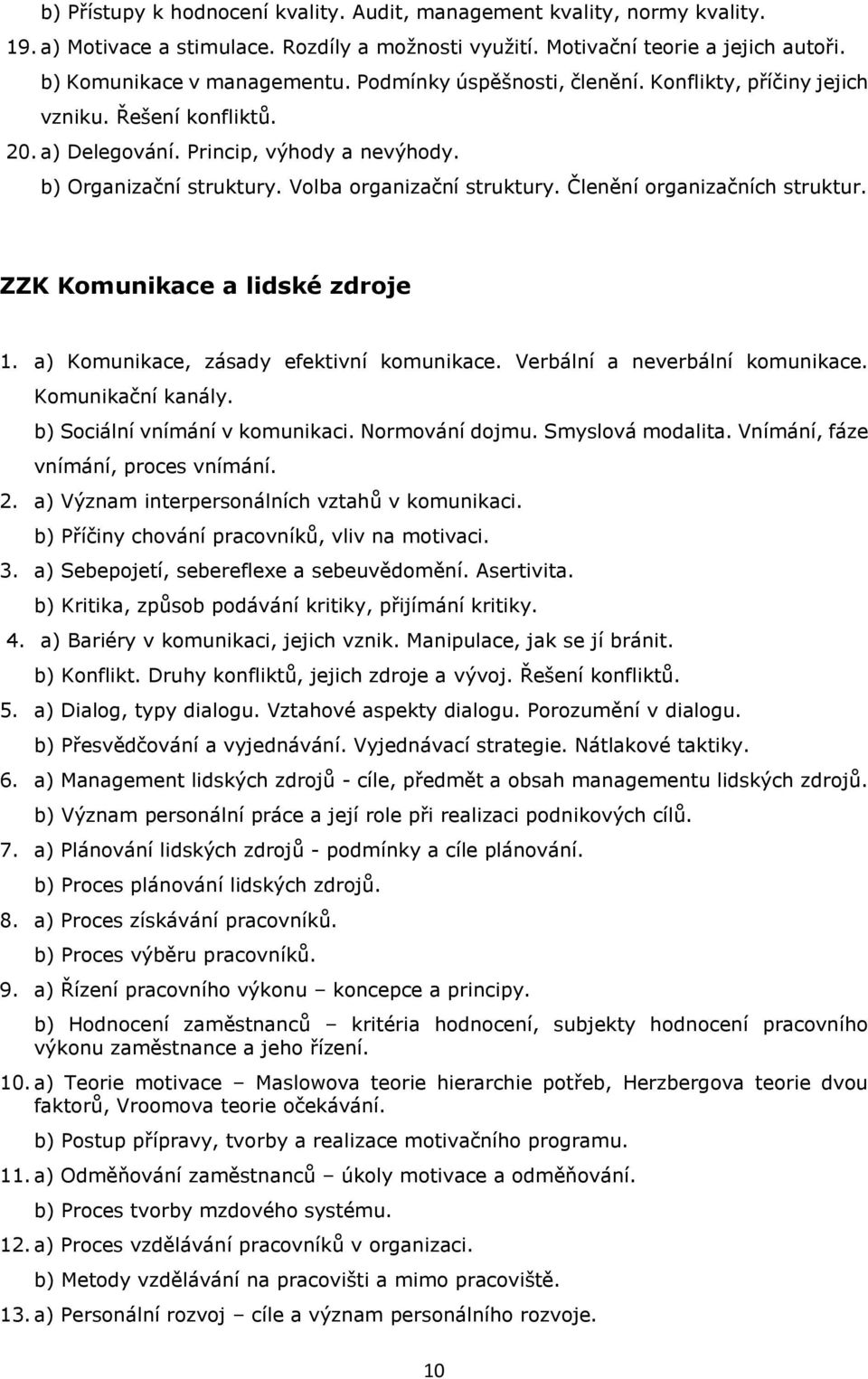 Členění organizačních struktur. ZZK Komunikace a lidské zdroje 1. a) Komunikace, zásady efektivní komunikace. Verbální a neverbální komunikace. Komunikační kanály. b) Sociální vnímání v komunikaci.