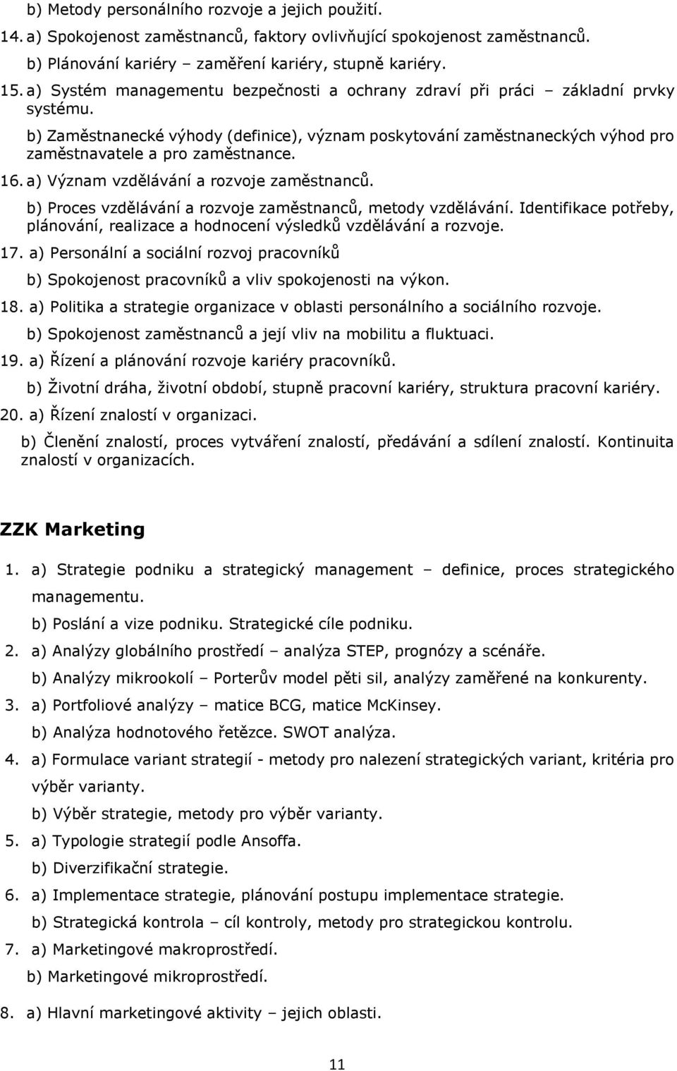 16. a) Význam vzdělávání a rozvoje zaměstnanců. b) Proces vzdělávání a rozvoje zaměstnanců, metody vzdělávání. Identifikace potřeby, plánování, realizace a hodnocení výsledků vzdělávání a rozvoje. 17.