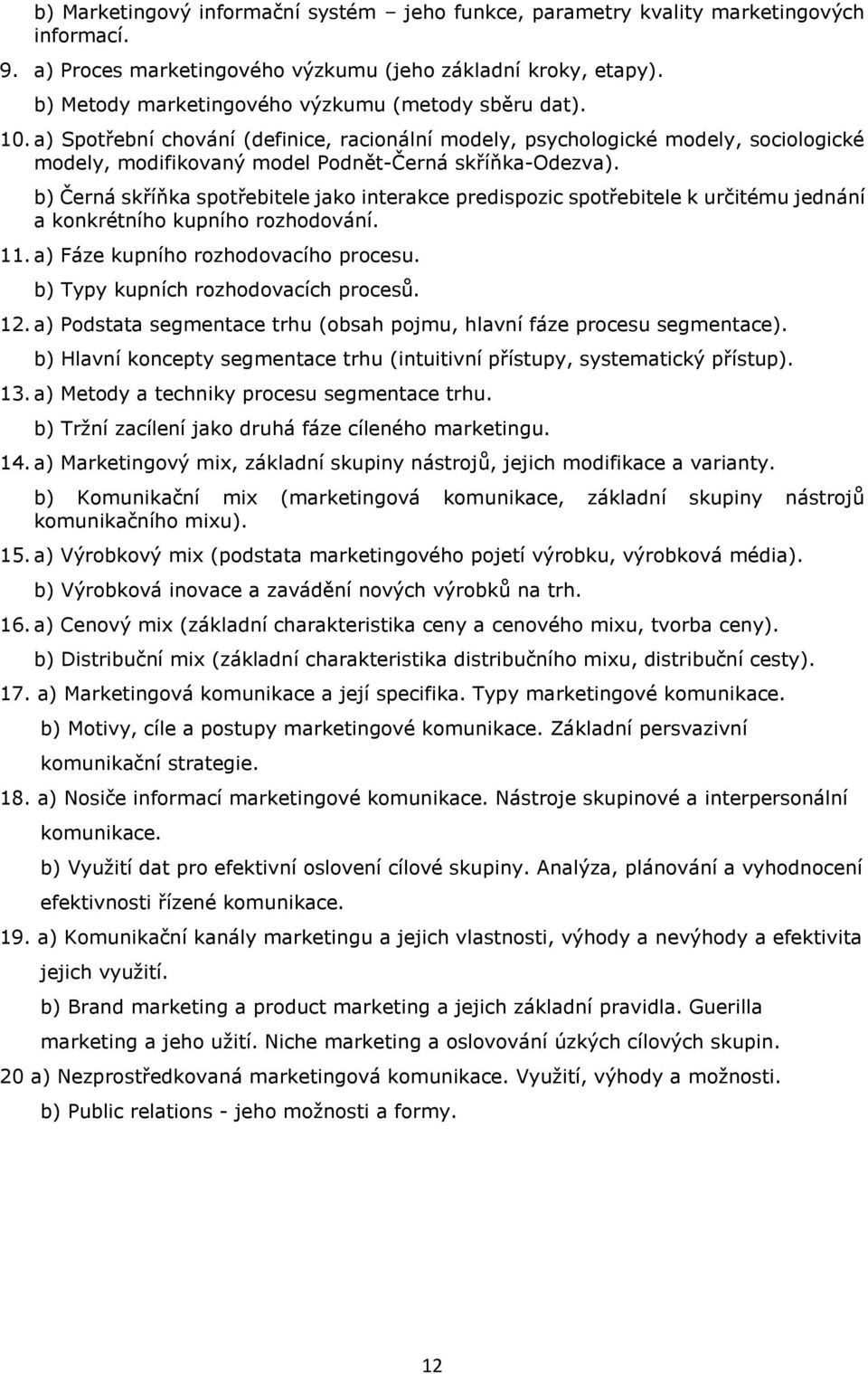 b) Černá skříňka spotřebitele jako interakce predispozic spotřebitele k určitému jednání a konkrétního kupního rozhodování. 11. a) Fáze kupního rozhodovacího procesu.