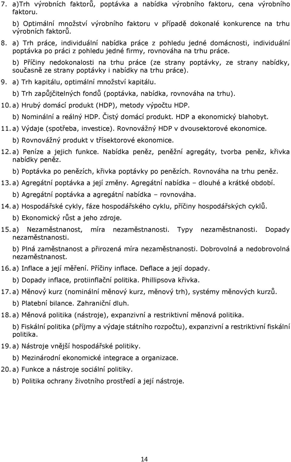 b) Příčiny nedokonalosti na trhu práce (ze strany poptávky, ze strany nabídky, současně ze strany poptávky i nabídky na trhu práce). 9. a) Trh kapitálu, optimální množství kapitálu.