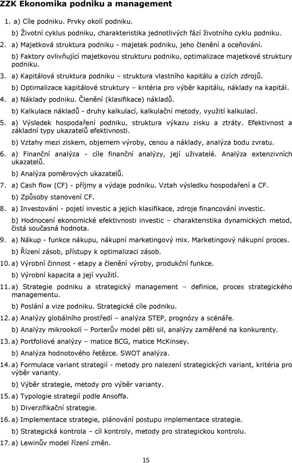 a) Kapitálová struktura podniku struktura vlastního kapitálu a cizích zdrojů. b) Optimalizace kapitálové struktury kritéria pro výběr kapitálu, náklady na kapitál. 4. a) Náklady podniku.