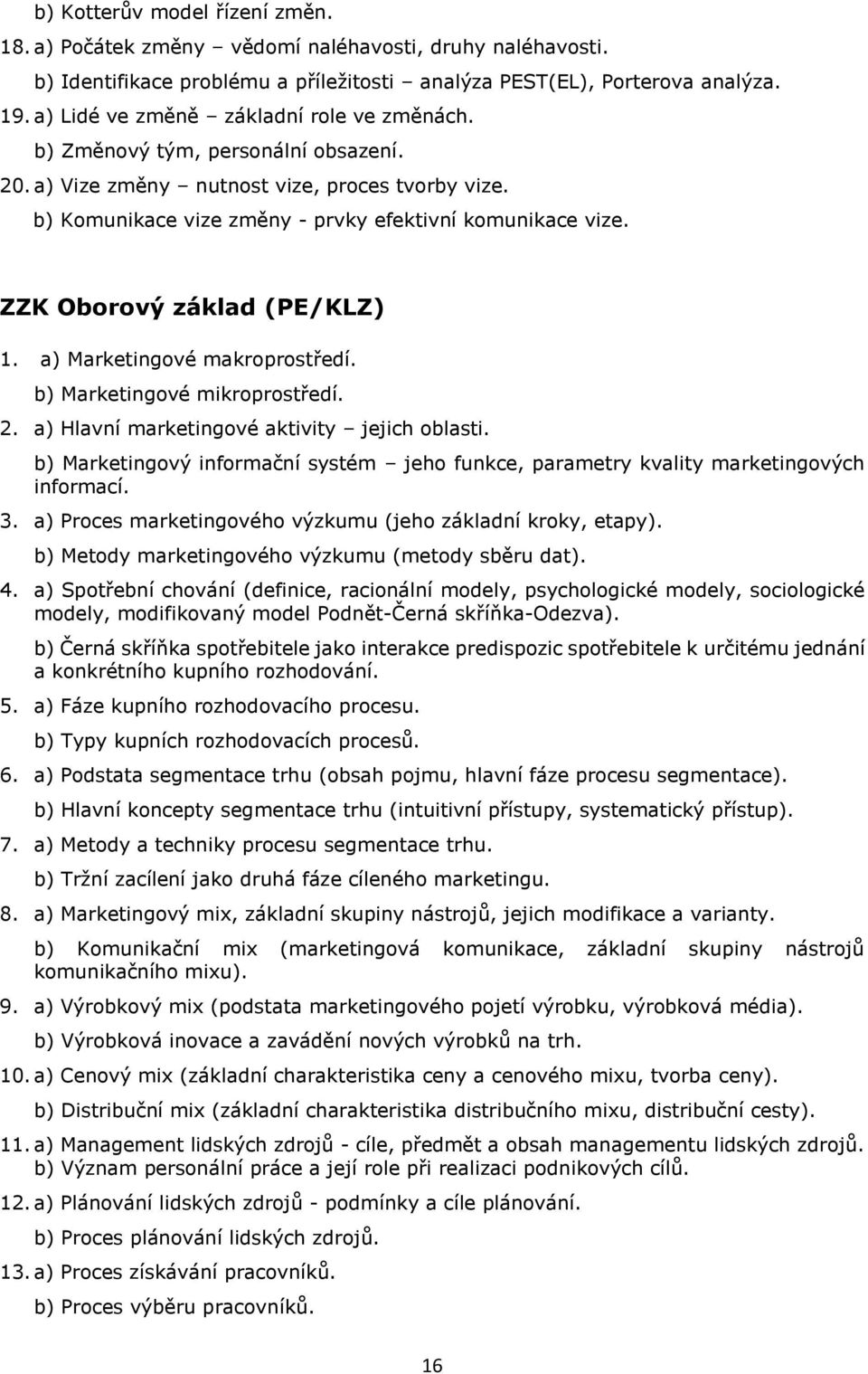 ZZK Oborový základ (PE/KLZ) 1. a) Marketingové makroprostředí. b) Marketingové mikroprostředí. 2. a) Hlavní marketingové aktivity jejich oblasti.