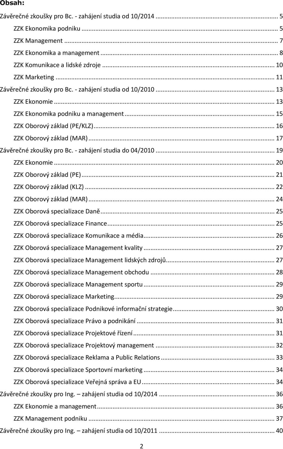 .. 17 Závěrečné zkoušky pro Bc. - zahájení studia do 04/2010... 19 ZZK Ekonomie... 20 ZZK Oborový základ (PE)... 21 ZZK Oborový základ (KLZ)... 22 ZZK Oborový základ (MAR).