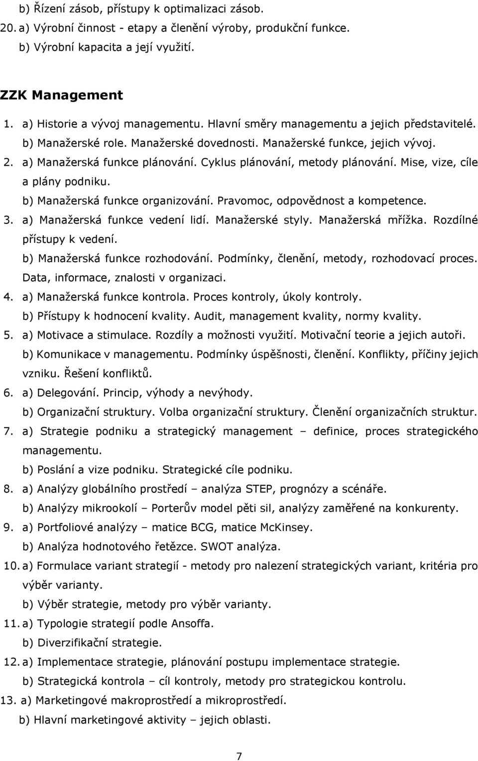 Cyklus plánování, metody plánování. Mise, vize, cíle a plány podniku. b) Manažerská funkce organizování. Pravomoc, odpovědnost a kompetence. 3. a) Manažerská funkce vedení lidí. Manažerské styly.