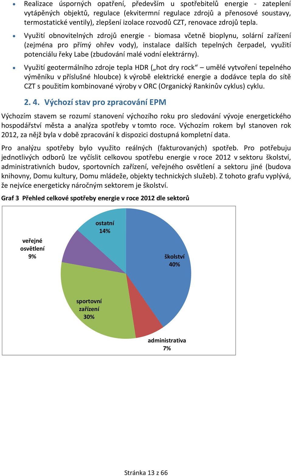 Využití obnovitelných zdrojů energie - biomasa včetně bioplynu, solární zařízení (zejména pro přímý ohřev vody), instalace dalších tepelných čerpadel, využití potenciálu řeky Labe (zbudování malé