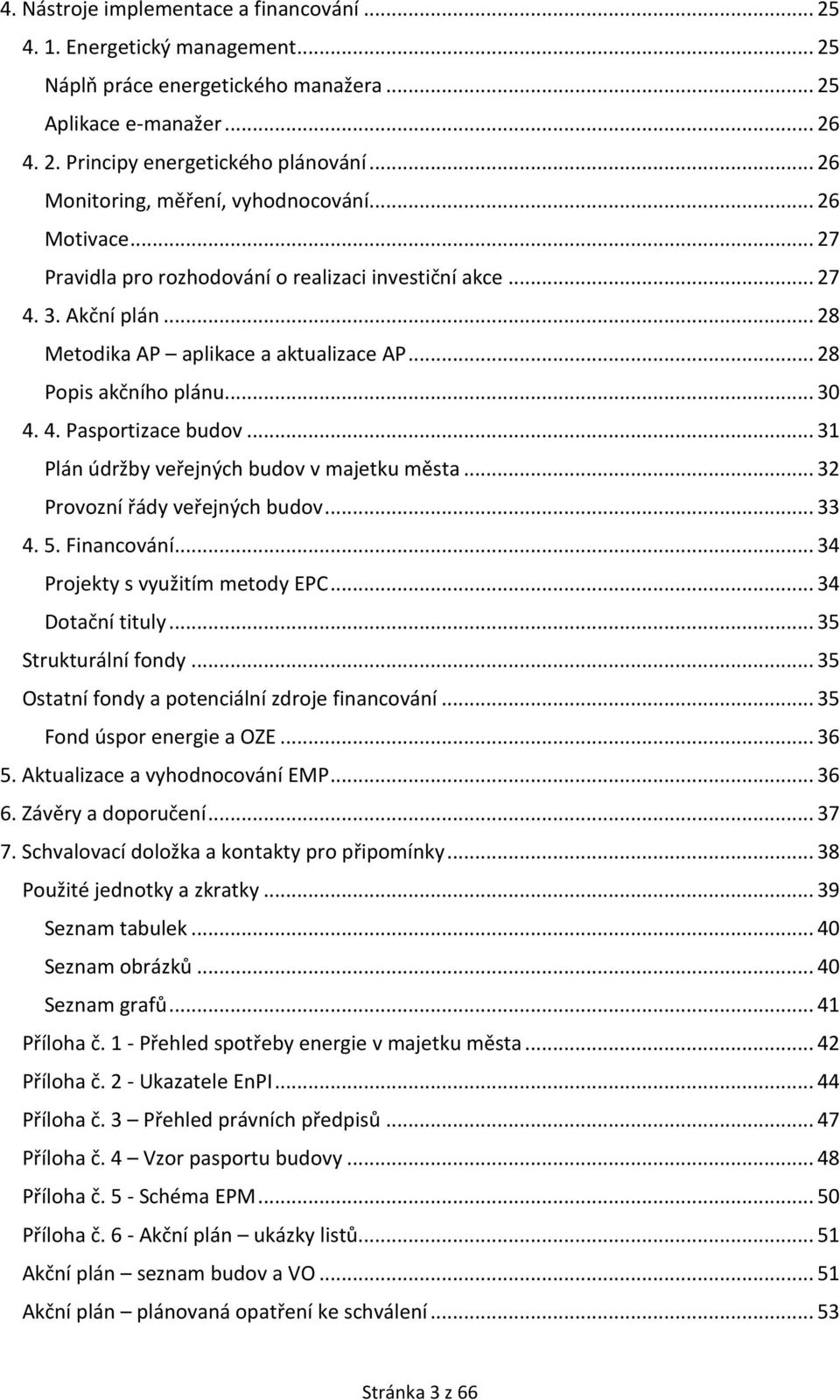 .. 28 Popis akčního plánu... 30 4. 4. Pasportizace budov... 31 Plán údržby veřejných budov v majetku města... 32 Provozní řády veřejných budov... 33 4. 5. Financování.