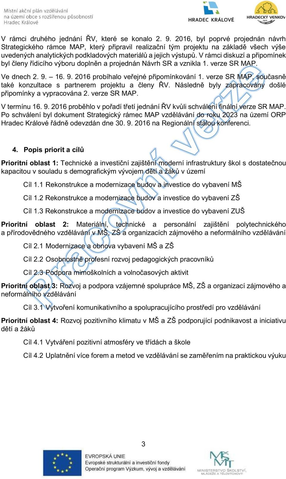 V rámci diskuzí a připomínek byl členy řídicího výboru doplněn a projednán Návrh SR a vznikla 1. verze SR MAP. Ve dnech 2. 9. 16. 9. 2016 probíhalo veřejné připomínkování 1.