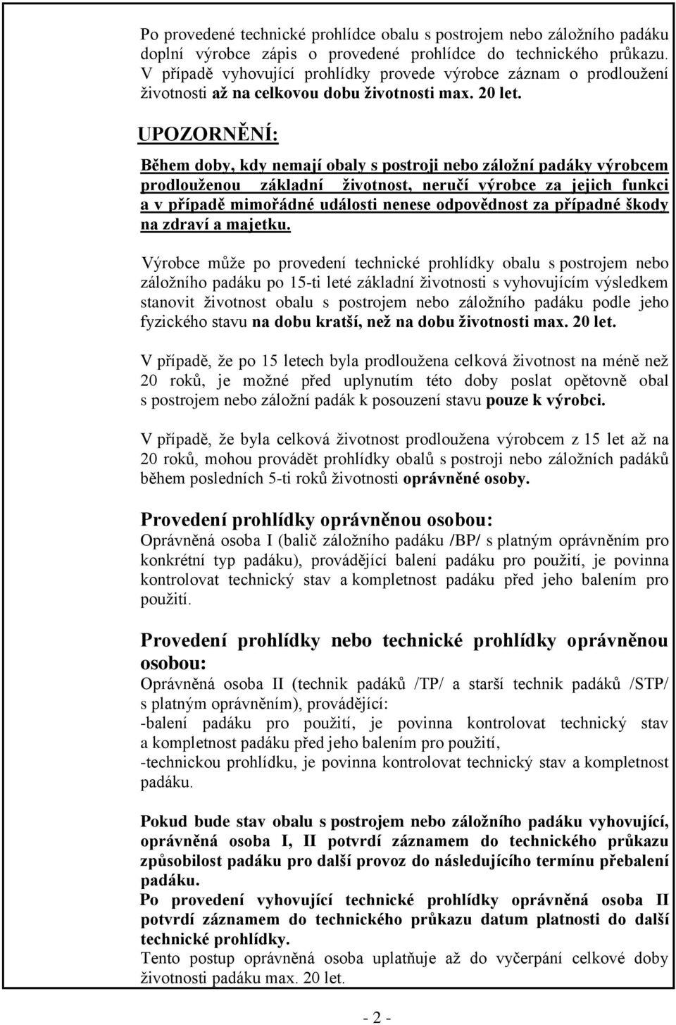 UPOZORNĚNÍ: Během doby, kdy nemají obaly s postroji nebo záložní padáky výrobcem prodlouženou základní životnost, neručí výrobce za jejich funkci a v případě mimořádné události nenese odpovědnost za