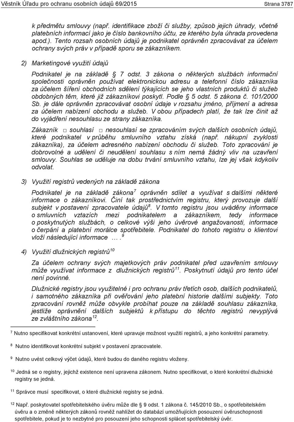 Tento rozsah osobních údajů je podnikatel oprávněn zpracovávat za účelem ochrany svých práv v případě sporu se zákazníkem. 2) Marketingové využití údajů Podnikatel je na základě 7 odst.