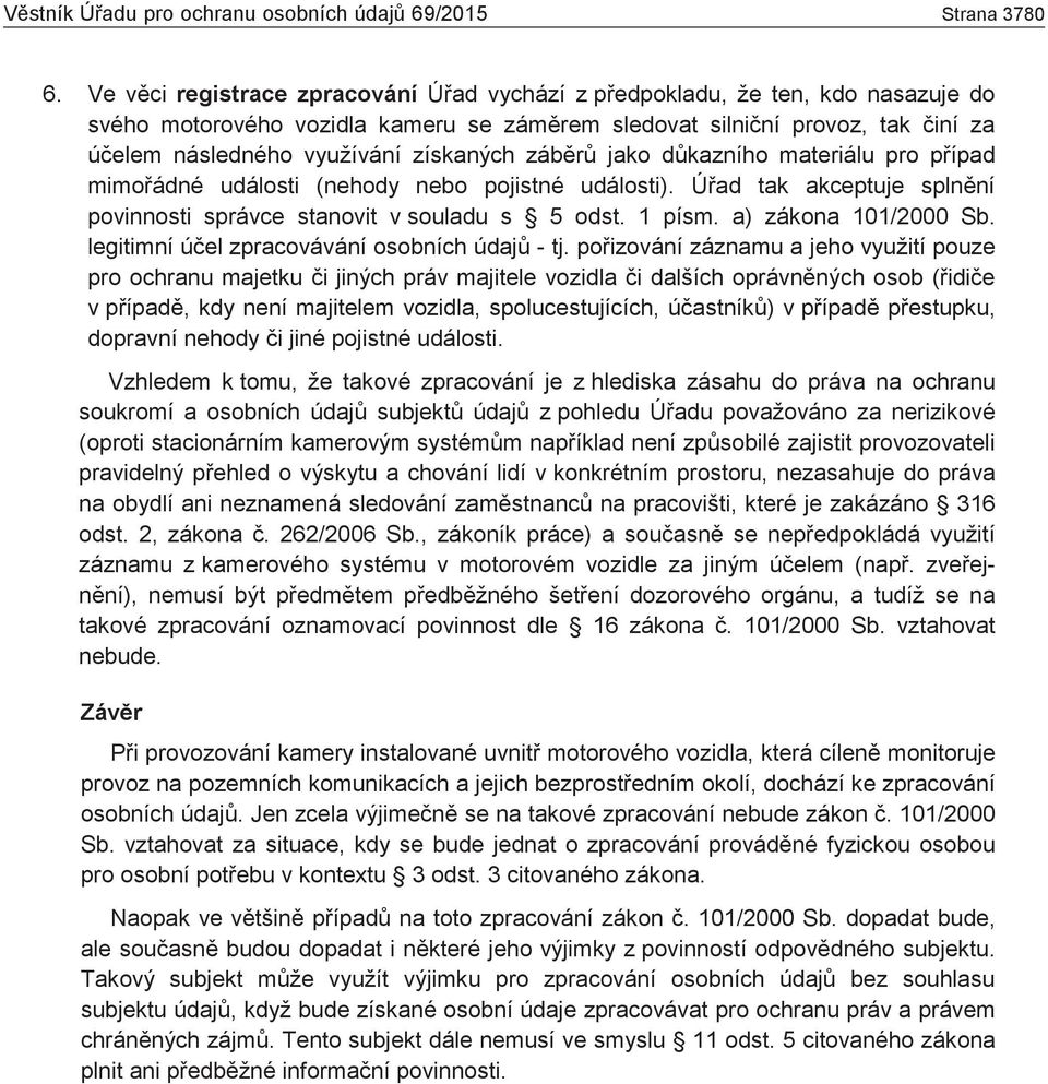 získaných záběrů jako důkazního materiálu pro případ mimořádné události (nehody nebo pojistné události). Úřad tak akceptuje splnění povinnosti správce stanovit v souladu s 5 odst. 1 písm.