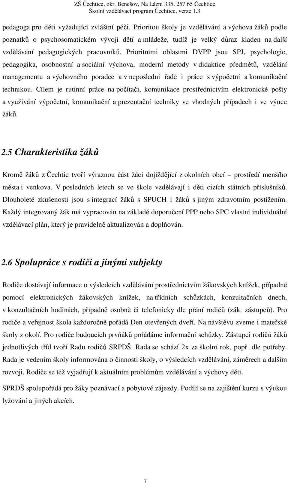 Prioritními oblastmi DVPP jsou SPJ, psychologie, pedagogika, osobnostní a sociální výchova, moderní metody v didaktice předmětů, vzdělání managementu a výchovného poradce a v neposlední řadě i práce