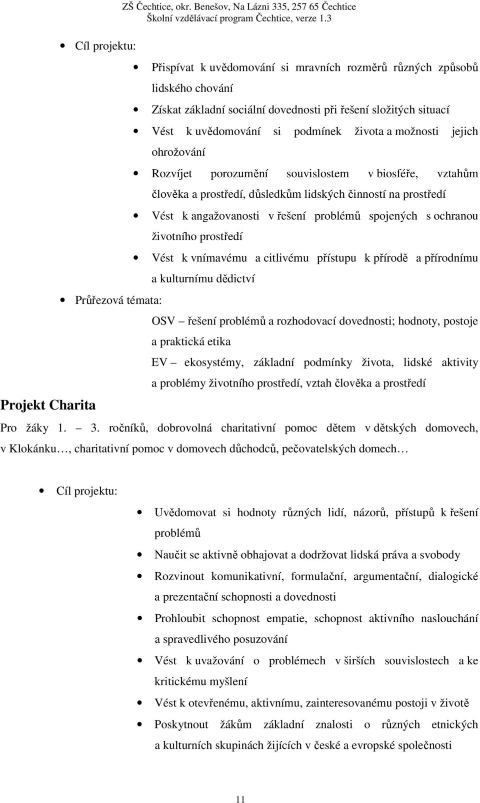 si podmínek života a možnosti jejich ohrožování Rozvíjet porozumění souvislostem v biosféře, vztahům člověka a prostředí, důsledkům lidských činností na prostředí Vést k angažovanosti v řešení