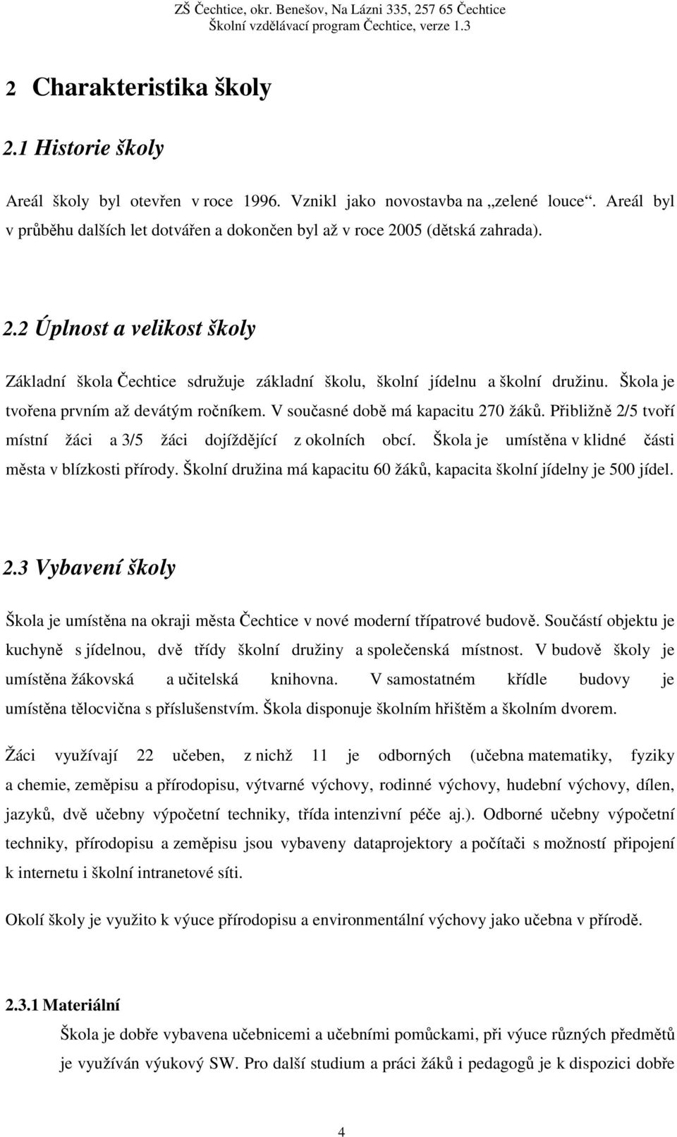 Škola je tvořena prvním až devátým ročníkem. V současné době má kapacitu 270 žáků. Přibližně 2/5 tvoří místní žáci a 3/5 žáci dojíždějící z okolních obcí.