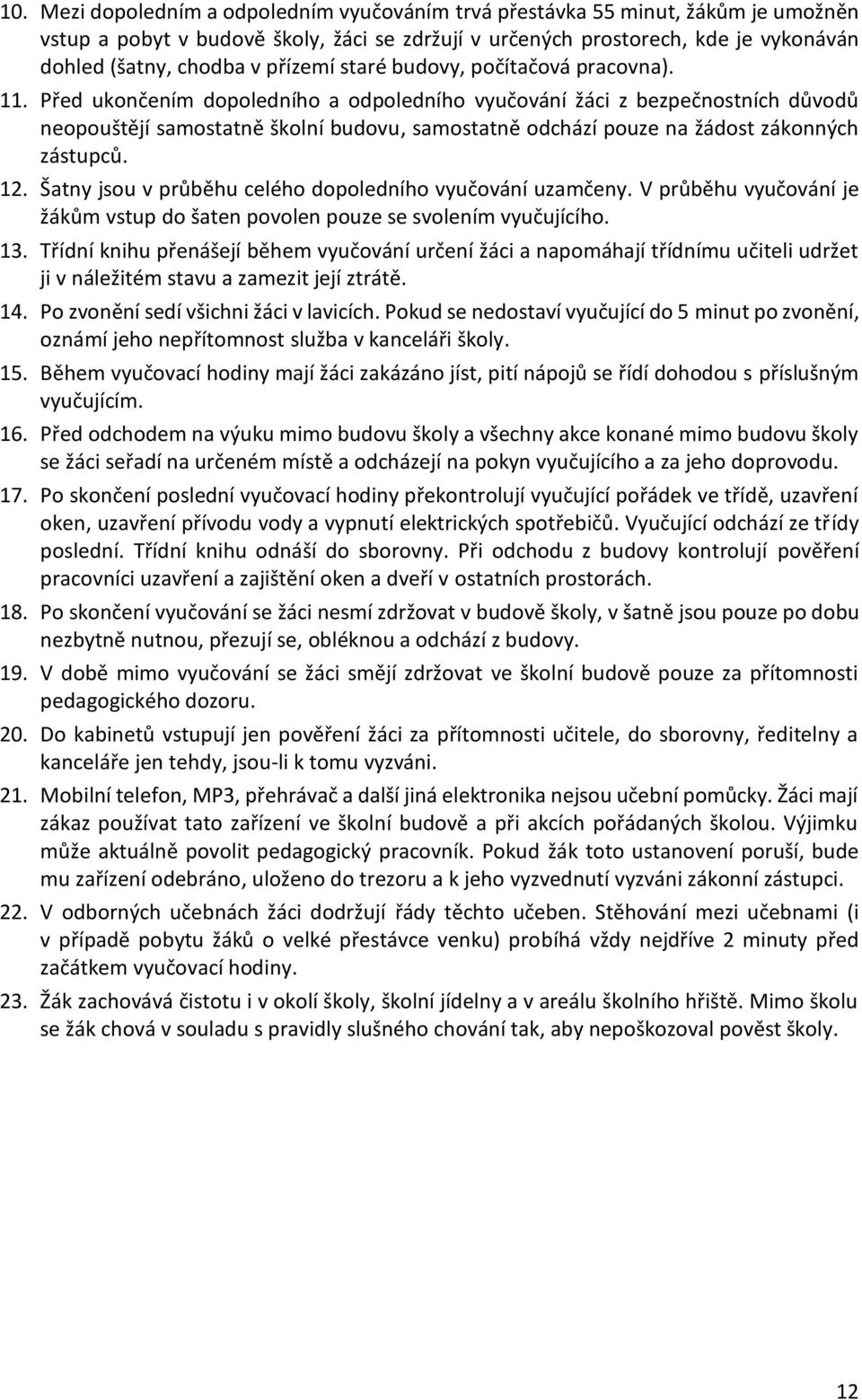 Před ukončením dopoledního a odpoledního vyučování žáci z bezpečnostních důvodů neopouštějí samostatně školní budovu, samostatně odchází pouze na žádost zákonných zástupců. 12.