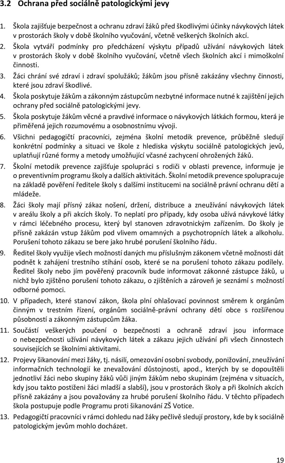 Škola vytváří podmínky pro předcházení výskytu případů užívání návykových látek v prostorách školy v době školního vyučování, včetně všech školních akcí i mimoškolní činnosti. 3.