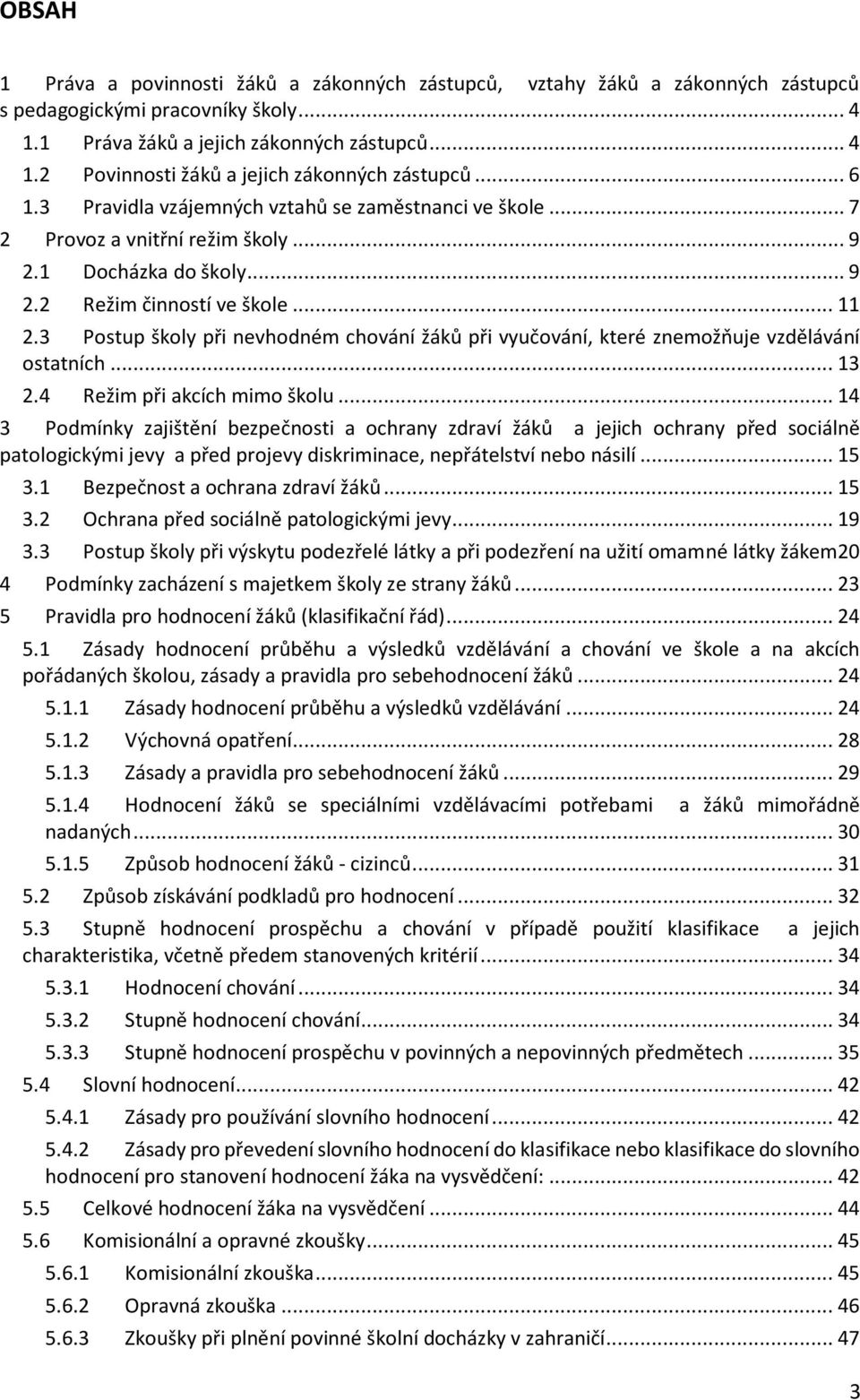 3 Postup školy při nevhodném chování žáků při vyučování, které znemožňuje vzdělávání ostatních... 13 2.4 Režim při akcích mimo školu.