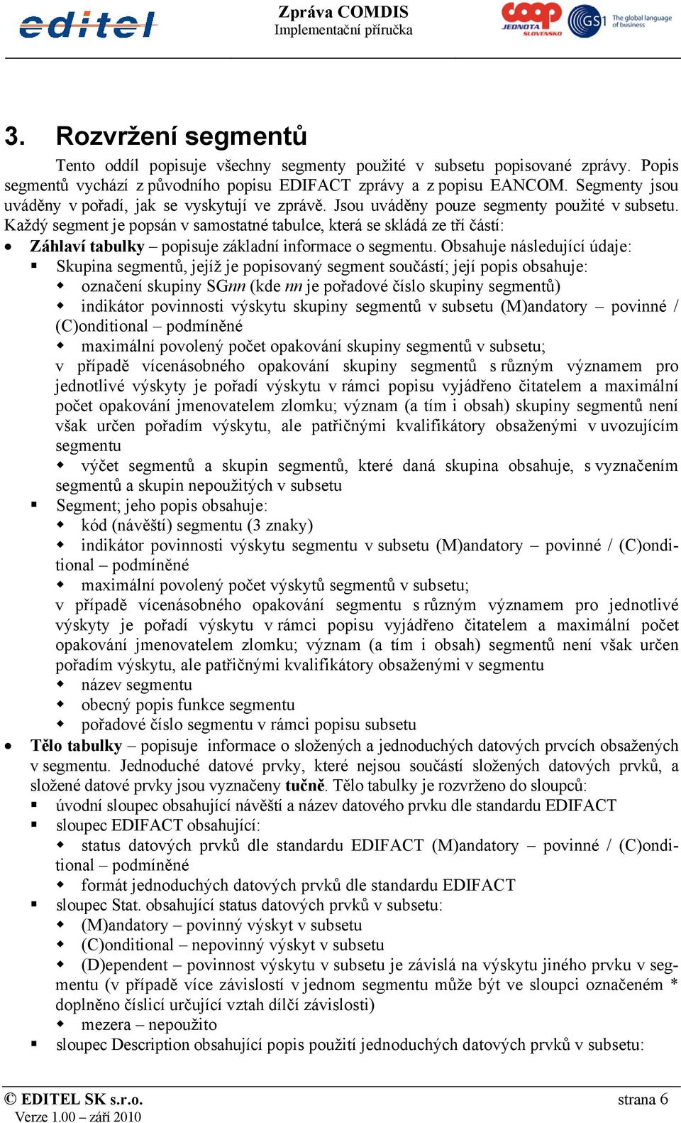 Každý segment je popsán v samostatné tabulce, která se skládá ze tří částí: Záhlaví tabulky popisuje základní informace o segmentu.