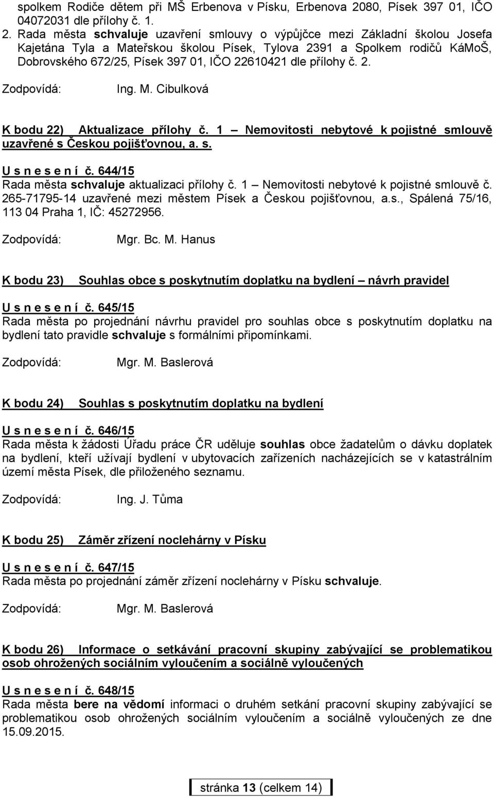 Rada města schvaluje uzavření smlouvy o výpůjčce mezi Základní školou Josefa Kajetána Tyla a Mateřskou školou Písek, Tylova 2391 a Spolkem rodičů KáMoŠ, Dobrovského 672/25, Písek 397 01, IČO 22610421