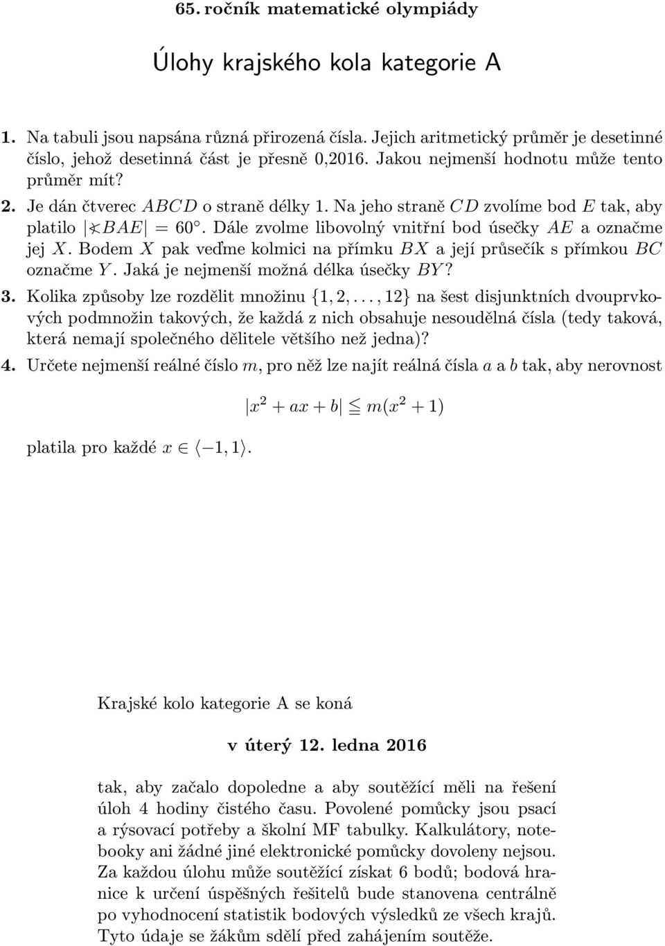 Dále zvolme libovolný vnitřní bod úsečky AE a označme jej X. Bodem X pak veďme kolmici na přímku BX a její průsečík s přímkou BC označme Y. Jaká je nejmenší možná délka úsečky BY? 3.