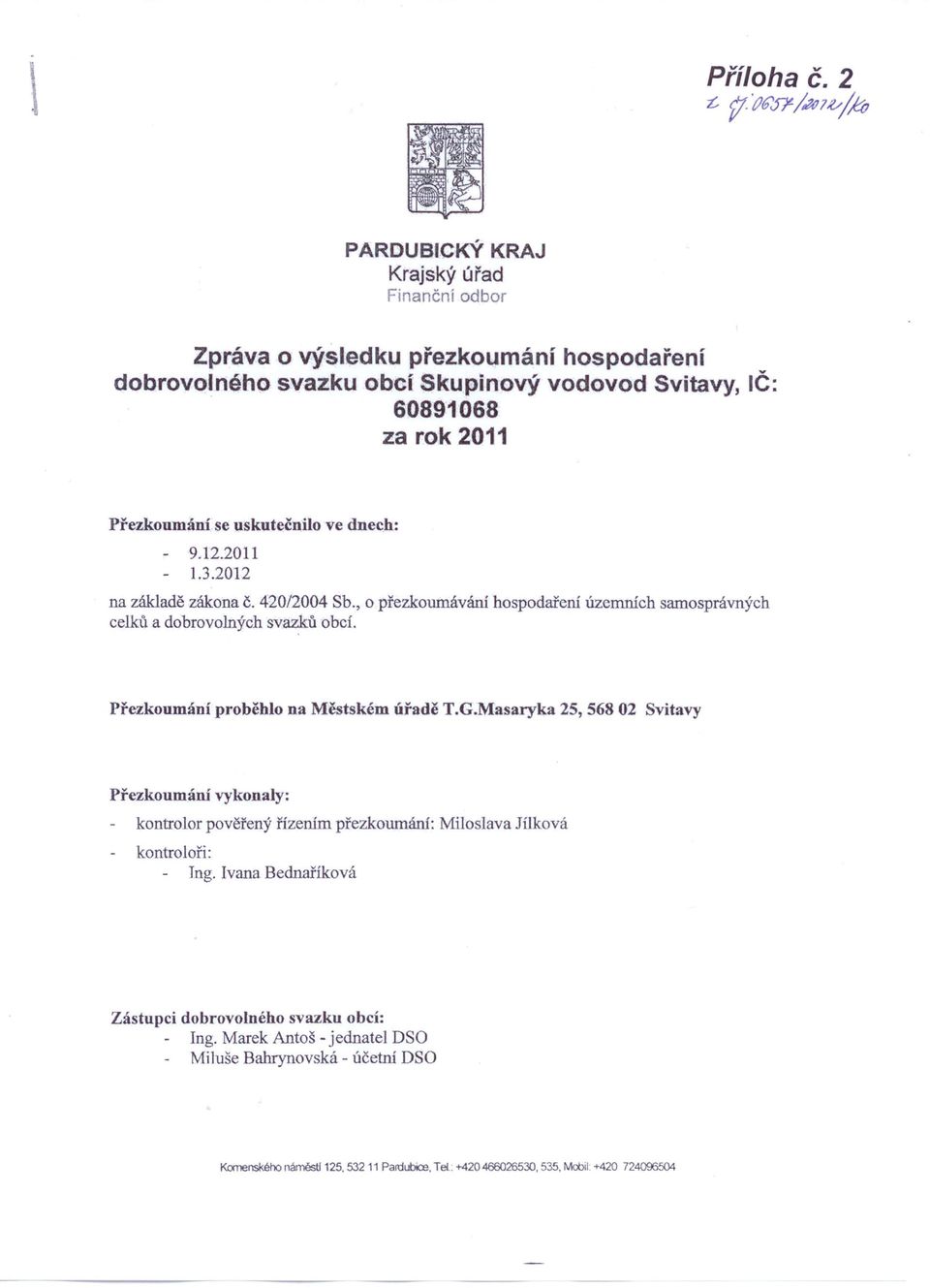 uskutečnilo ve dnech: - 9.12.2011 1.3.2012 na základě zákona Č. 420/2004 Sb., o přezkoumáváni hospodaření územních samosprávných celků a dobrovolných svazků obcí.