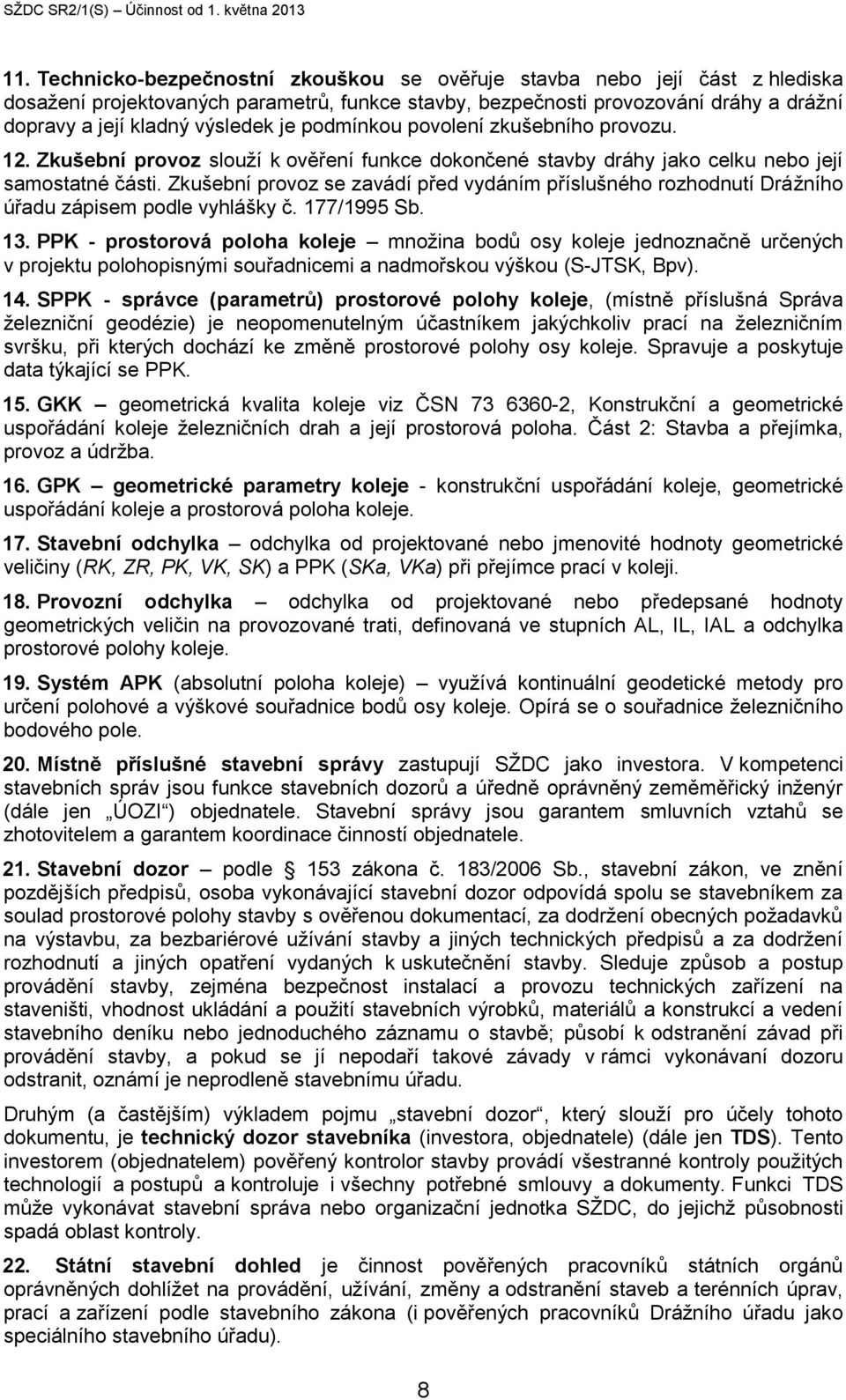 Zkušební provoz se zavádí před vydáním příslušného rozhodnutí Drážního úřadu zápisem podle vyhlášky č. 177/1995 Sb. 13.