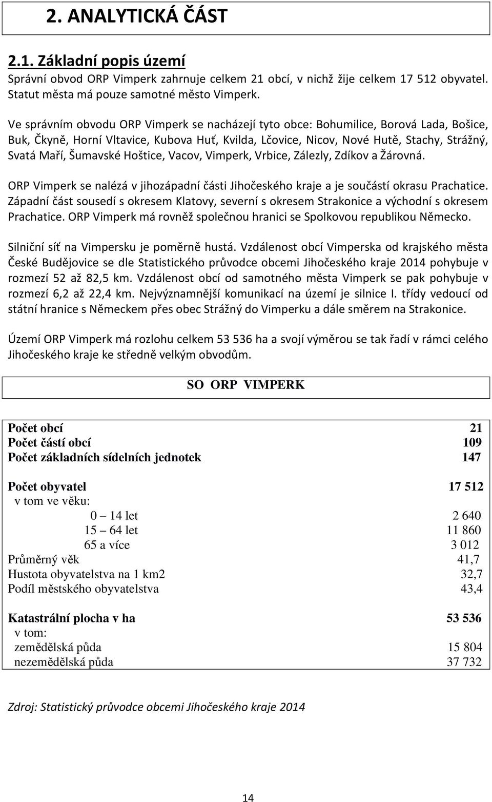 Šumavské Hoštice, Vacov, Vimperk, Vrbice, Zálezly, Zdíkov a Žárovná. ORP Vimperk se nalézá v jihozápadní části Jihočeského kraje a je součástí okrasu Prachatice.