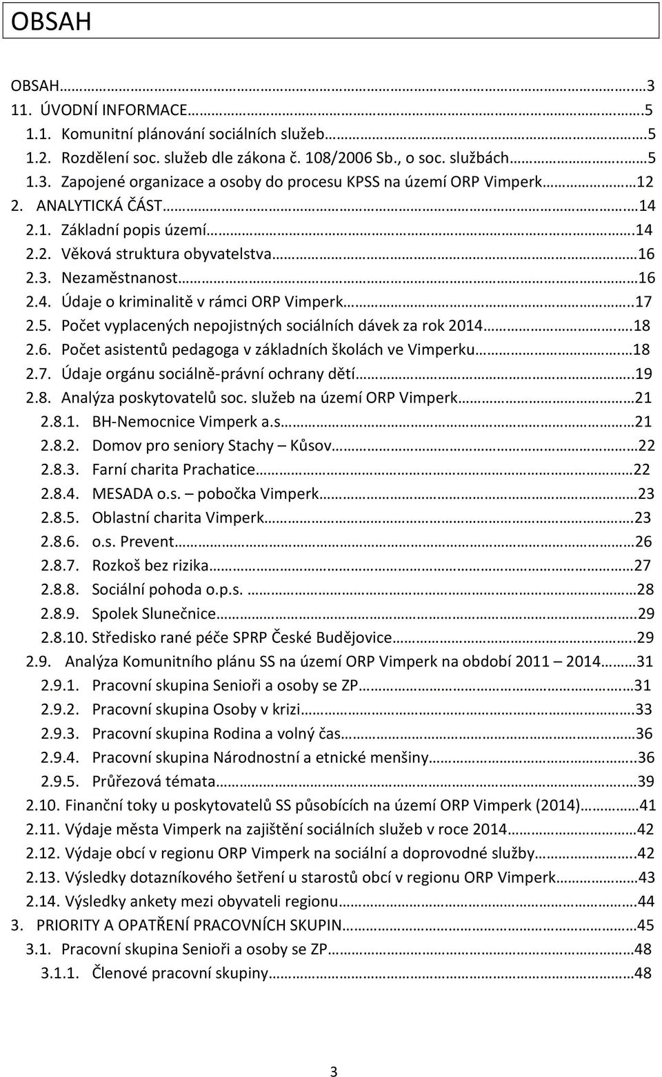 Počet vyplacených nepojistných sociálních dávek za rok 2014..18 2.6. Počet asistentů pedagoga v základních školách ve Vimperku. 18 2.7. Údaje orgánu sociálně-právní ochrany dětí..19 2.8. Analýza poskytovatelů soc.