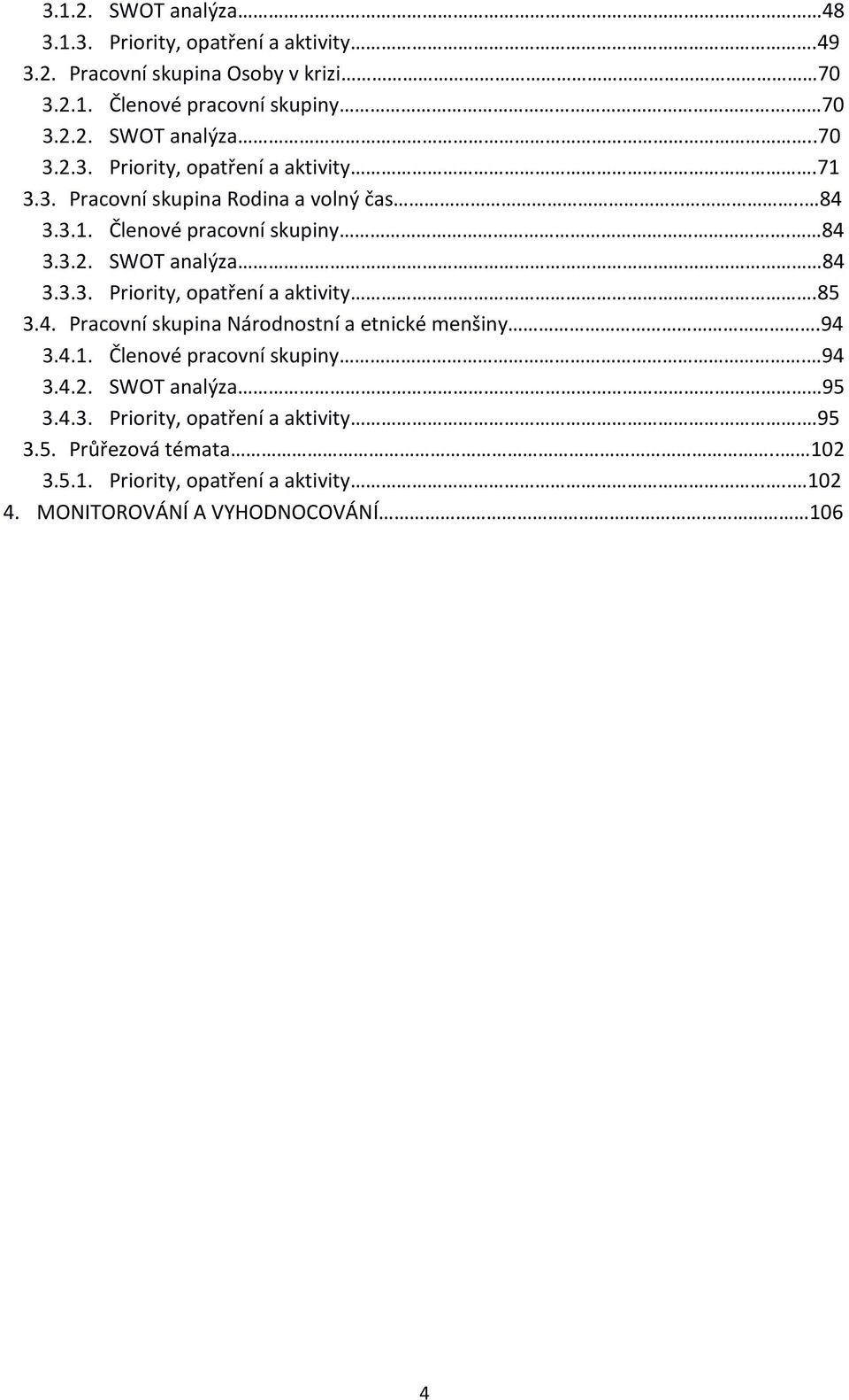 94 3.4.1. Členové pracovní skupiny. 94 3.4.2. SWOT analýza 95 3.4.3. Priority, opatření a aktivity. 95 3.5. Průřezová témata.. 102 3.5.1. Priority, opatření a aktivity.. 102 4.