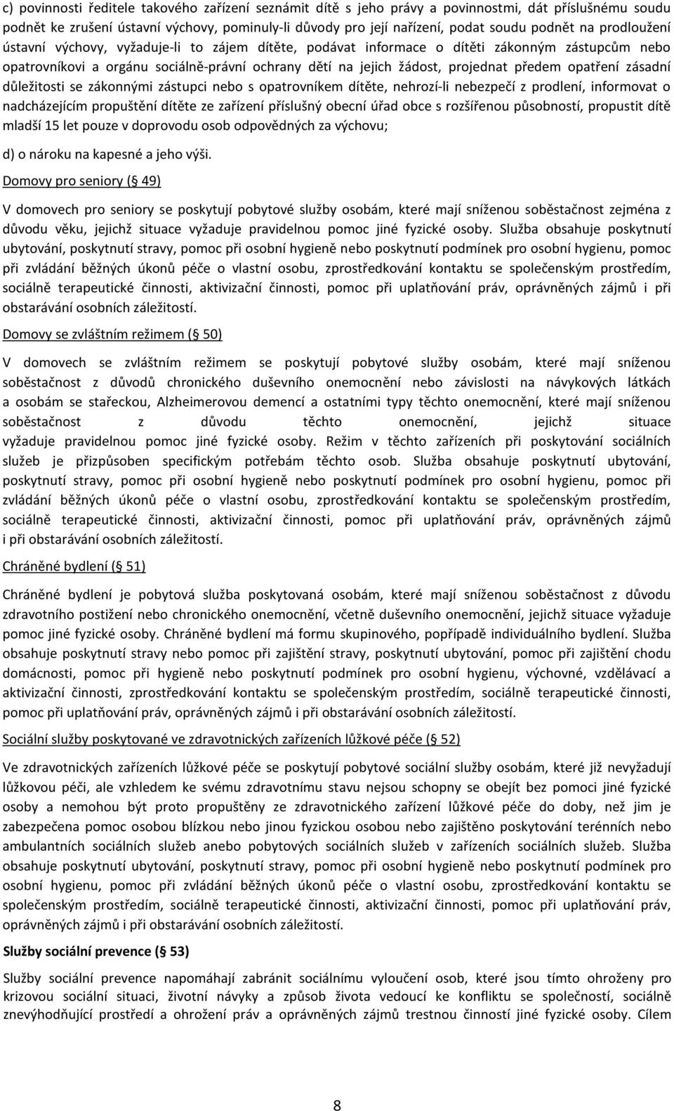 opatření zásadní důležitosti se zákonnými zástupci nebo s opatrovníkem dítěte, nehrozí-li nebezpečí z prodlení, informovat o nadcházejícím propuštění dítěte ze zařízení příslušný obecní úřad obce s