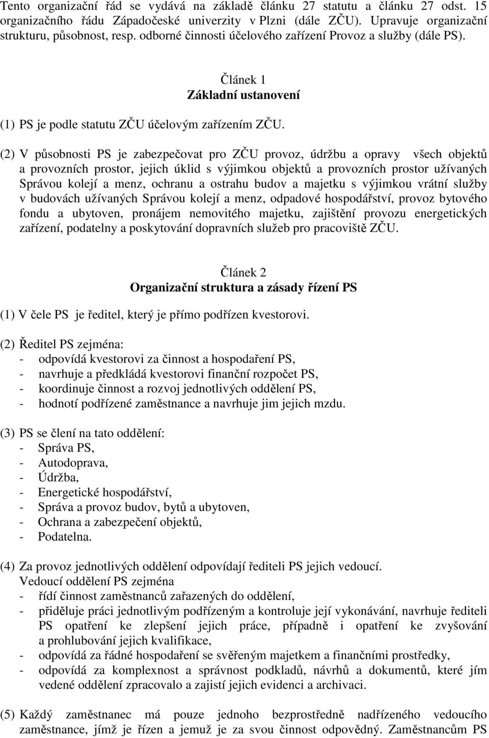 (2) V působnosti PS je zabezpečovat pro ZČU provoz, údržbu a opravy všech objektů a provozních prostor, jejich úklid s výjimkou objektů a provozních prostor užívaných Správou kolejí a menz, ochranu a